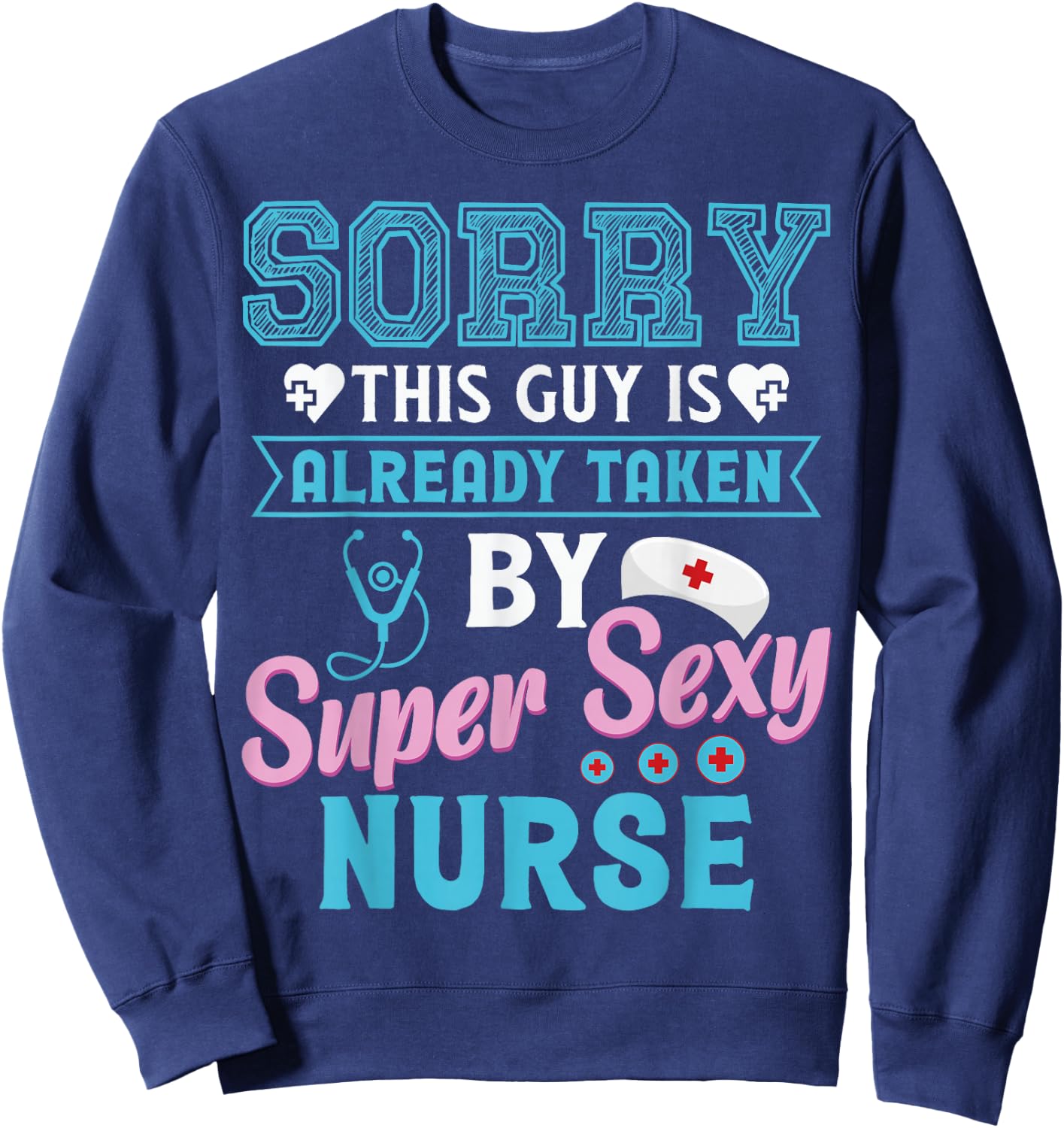 Sorry This Guy Is Already Taken By Super Sexy Nurse Sweatshirt - Sweatshirt | Navy