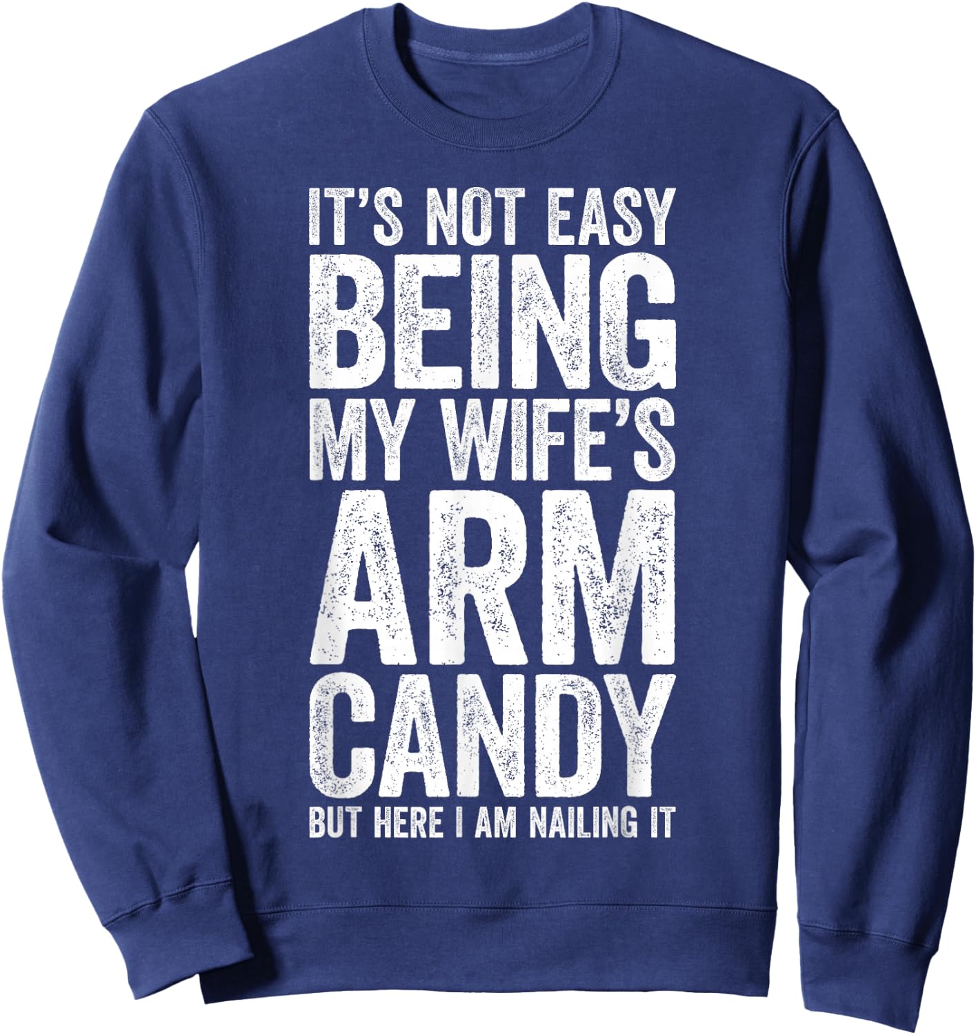 It's Not Easy Being My Wife's Arm Candy Shirt Men Husband Sweatshirt - Sweatshirt | Navy