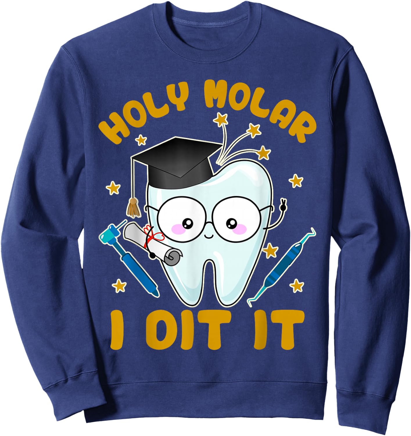 Graduation Dental Hygienist Dentist Grad Holy Molar I Did It Sweatshirt - Sweatshirt | Navy