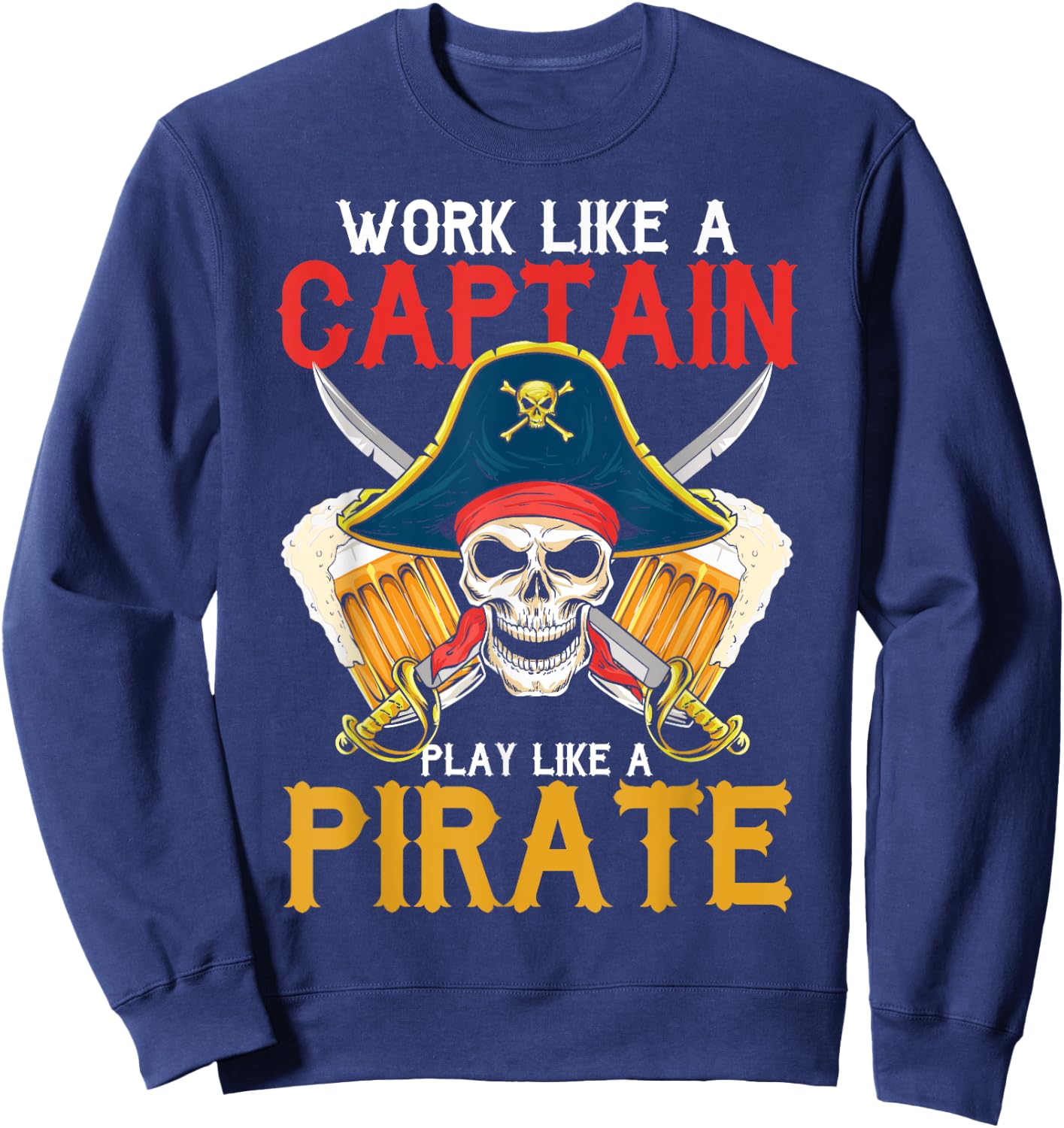 Work Like A Captain Play Like A Pirate Beer Drinking Party Sweatshirt - Sweatshirt | Navy