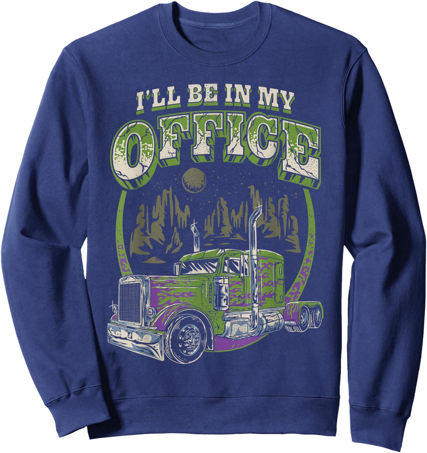 I'll Be In My Office Trucker Truck Driver Funny Men Driving Sweatshirt - Sweatshirt | Navy