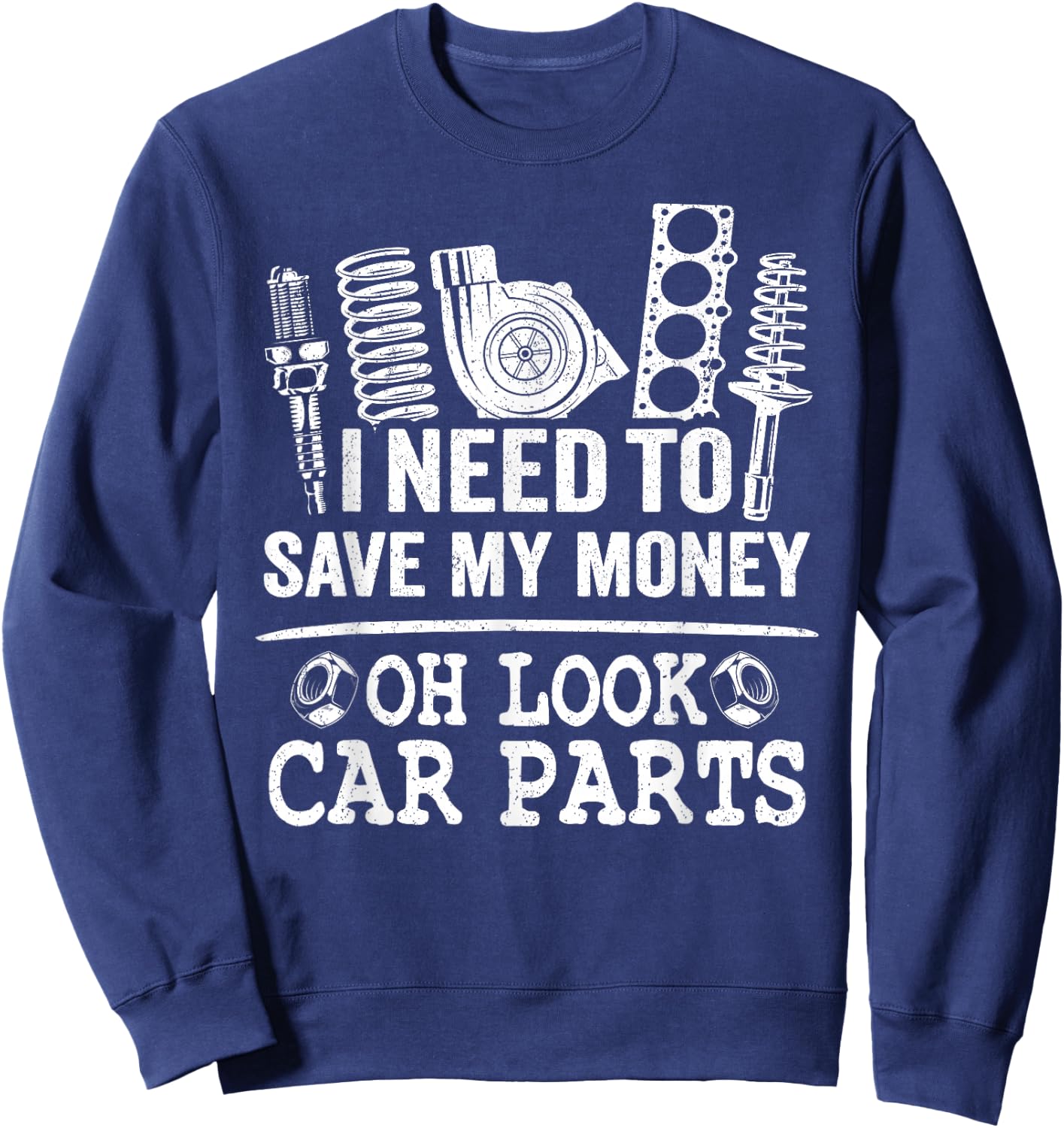I Need to Save My Money Oh Look Car Parts Car Guy Mechanic Sweatshirt - Sweatshirt | Navy