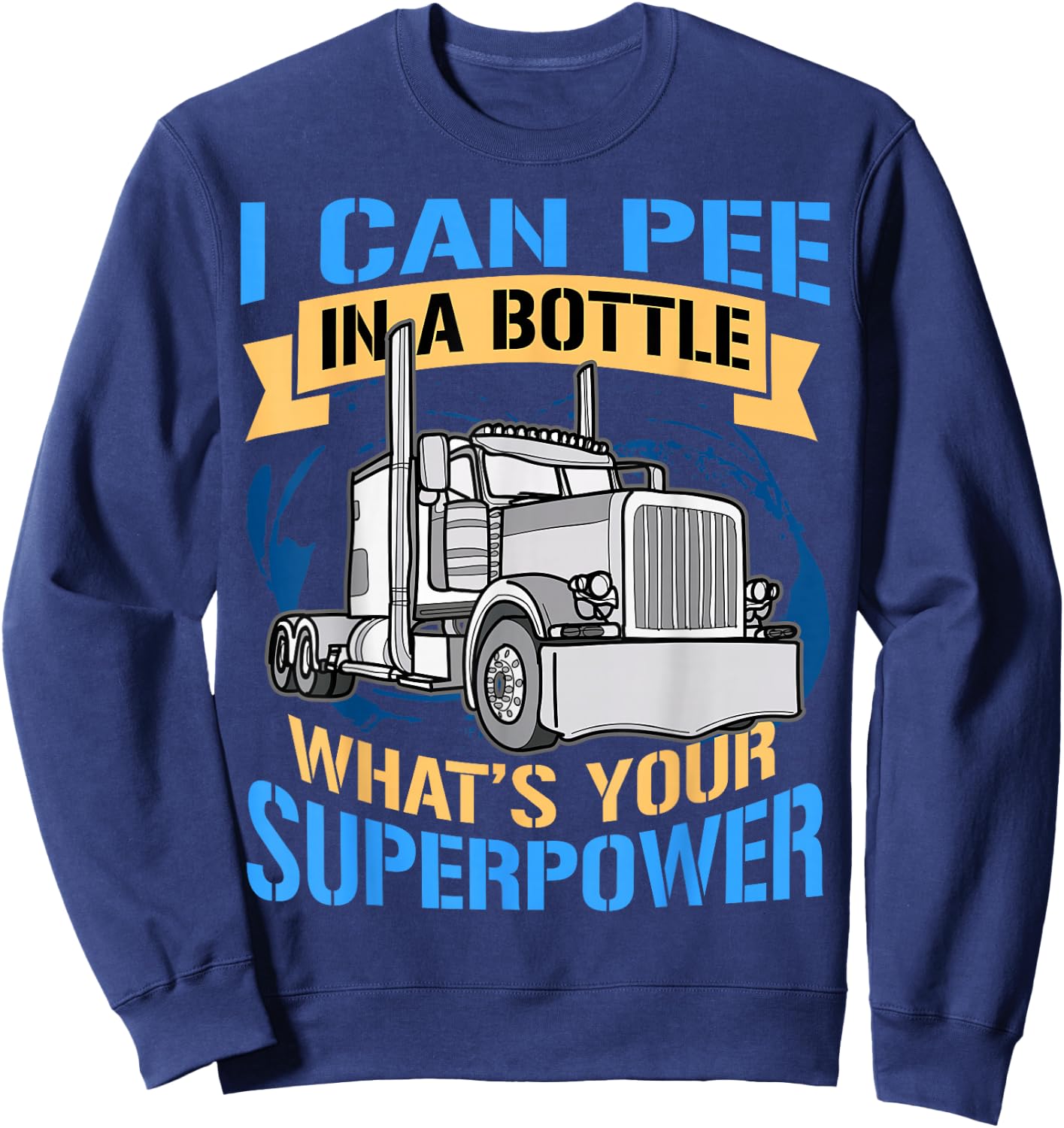 Pee In A Bottle Funny Trucker Gift Superpower Sweatshirt - Sweatshirt | Navy