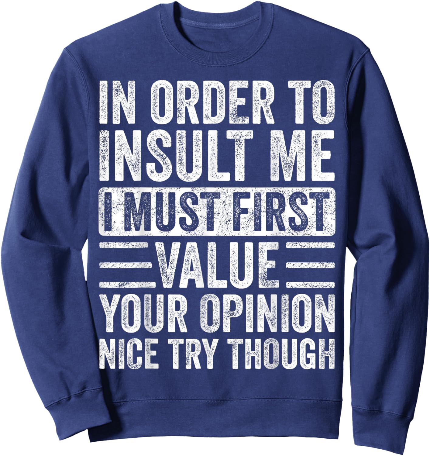 In Order To Insult Me I Must First Value Your Opinion Funny Sweatshirt - Sweatshirt | Navy