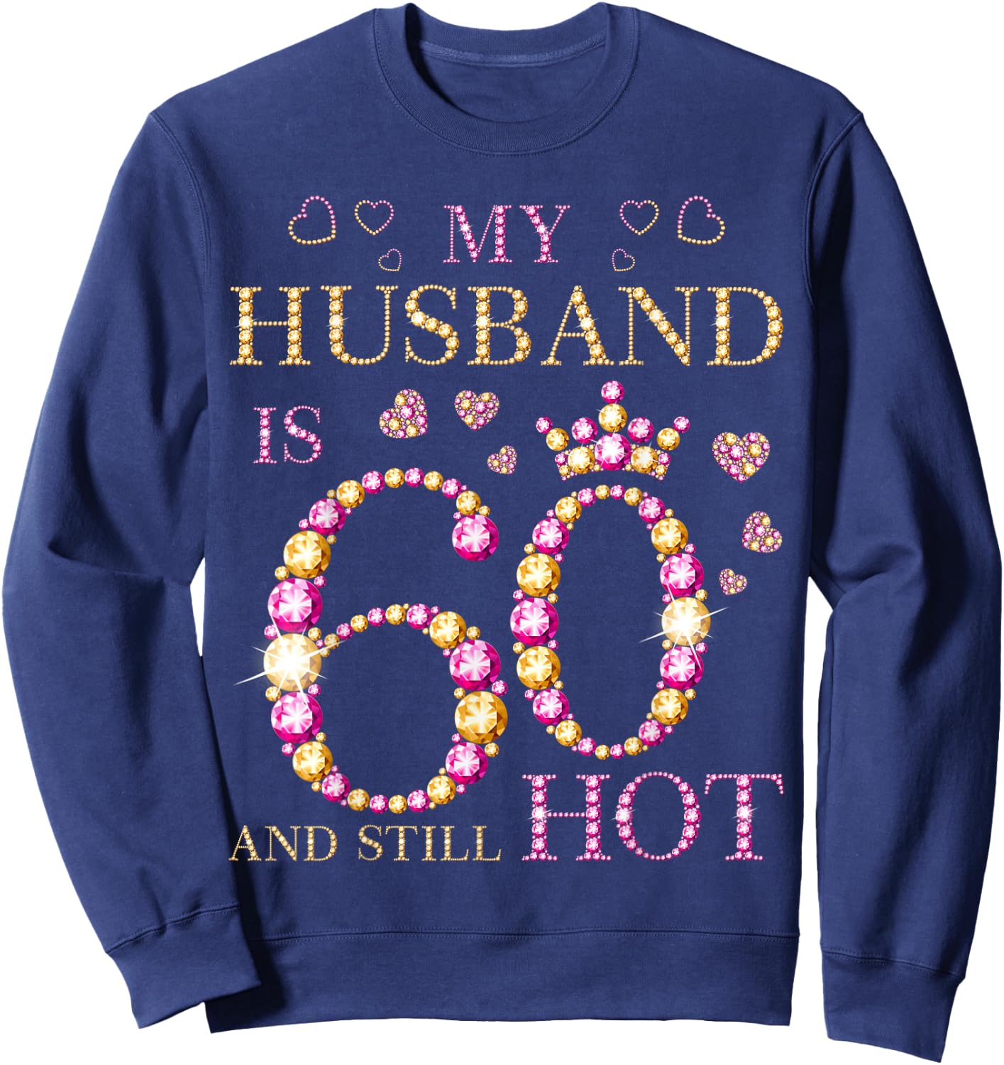 My Husband Is 60 And Still Hot My Husband 60th Birthday Cute Sweatshirt - Sweatshirt | Navy