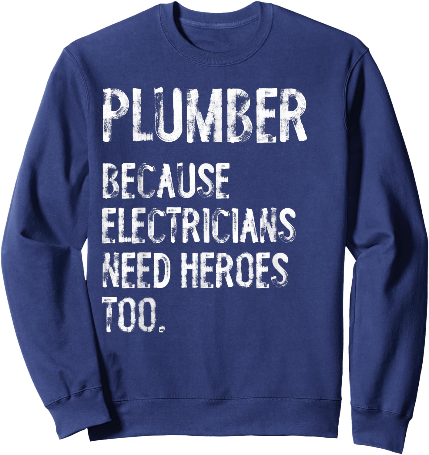 Plumber Because Electricians Need Heroes Too Funny Sweatshirt - Sweatshirt | Navy
