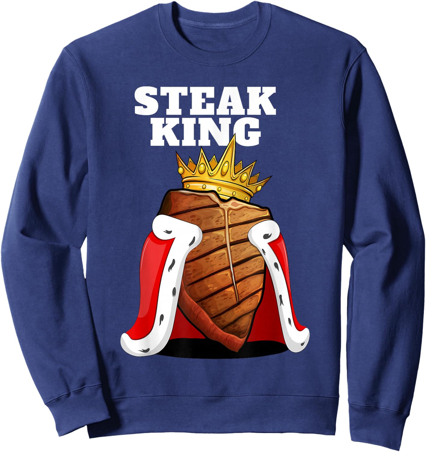 Steak King | Grill Steak Meat Lover Shirt | Funny Steak Sweatshirt - Sweatshirt | Navy