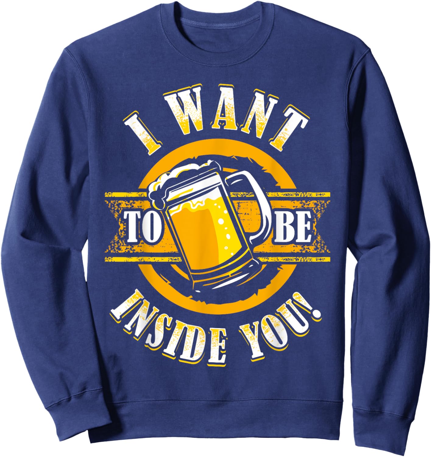 I Want To Be Inside You Humour Beer Lover Craft Beer Drinker Sweatshirt - Sweatshirt | Navy
