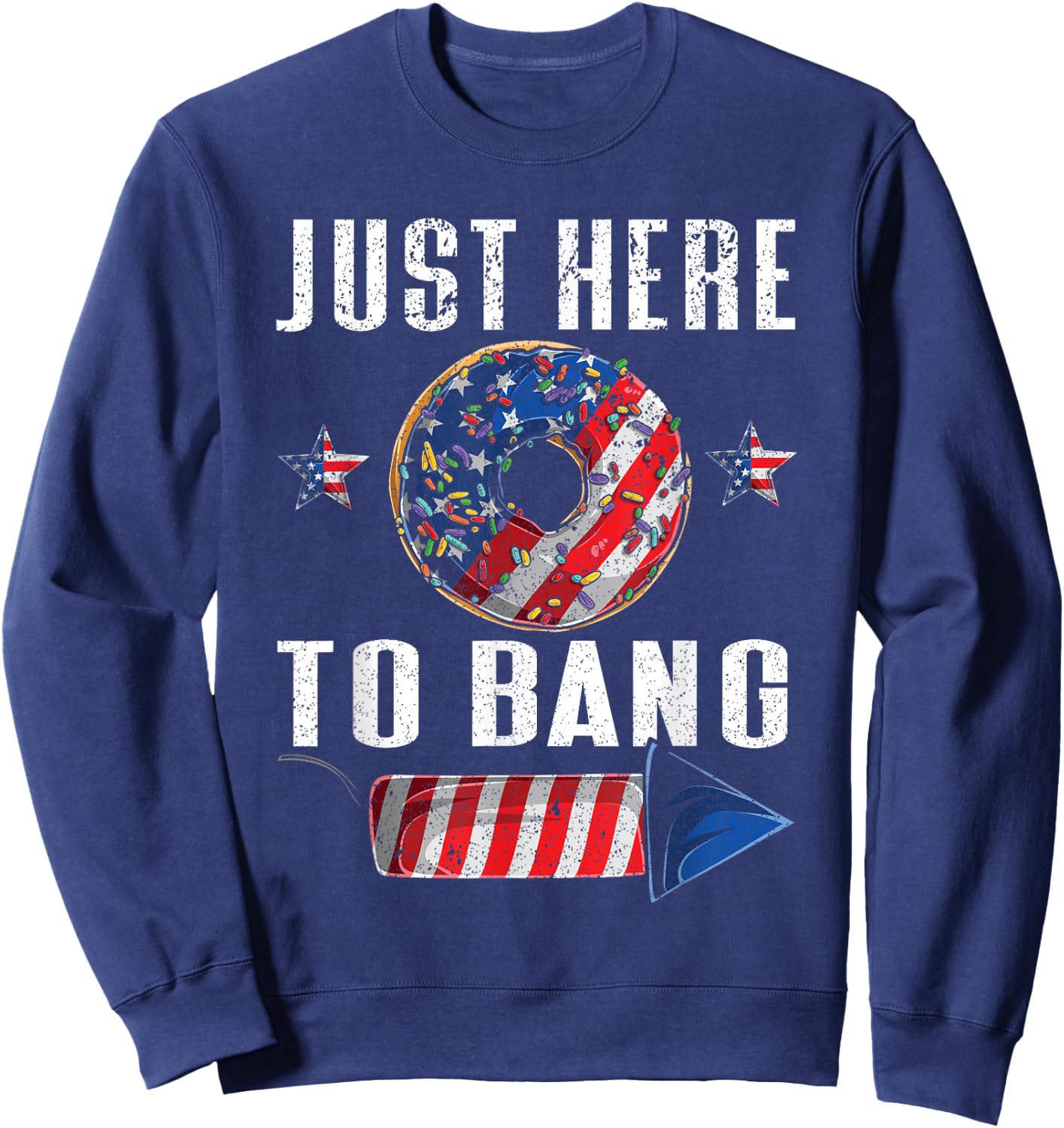 Just Here To Bang | American Flag USA Funny 4th Of July Sweatshirt - Sweatshirt | Navy