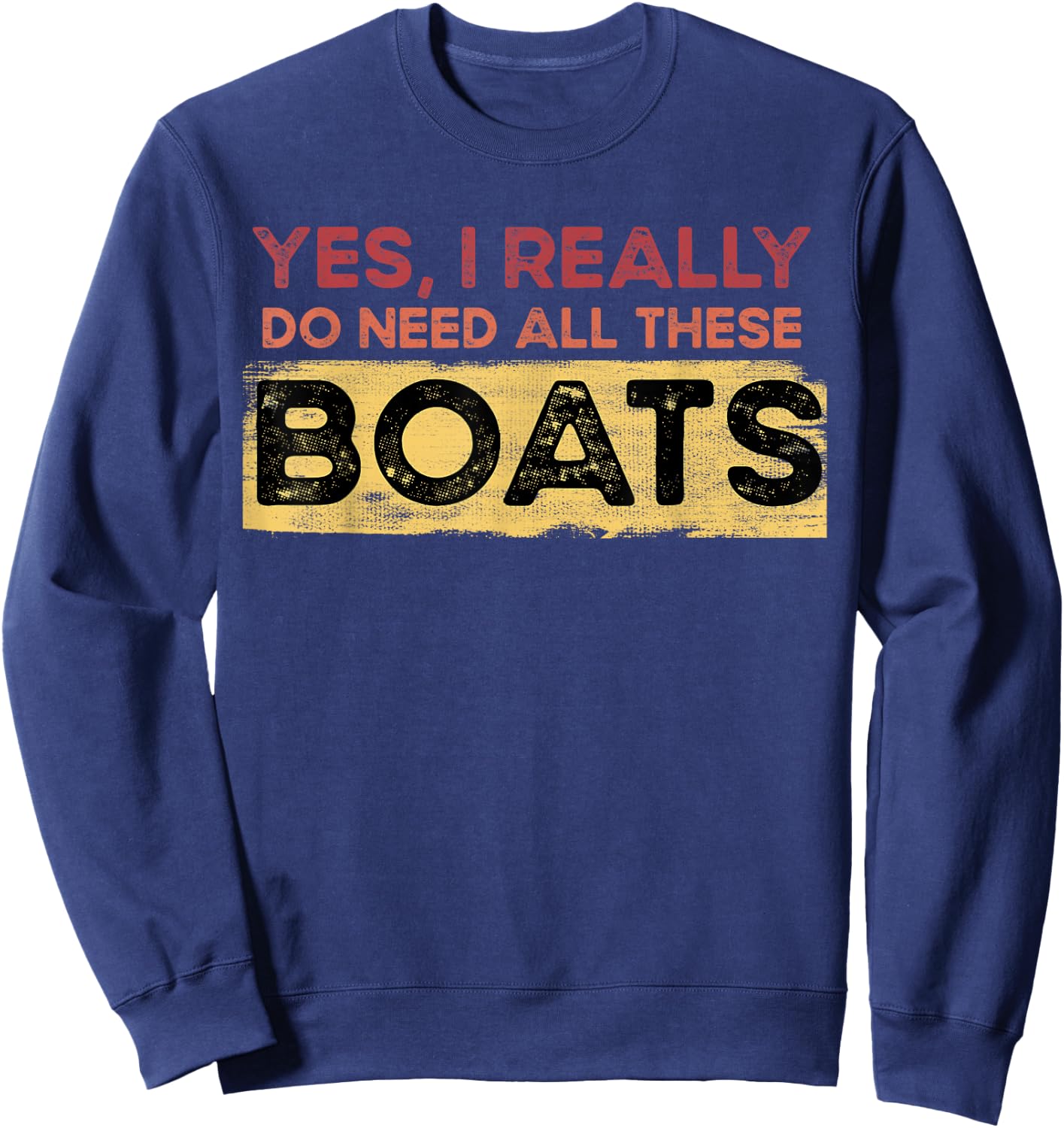 Yes, I Really Do Need All These Boats Retro Vintage Boat Sweatshirt - Sweatshirt | Navy