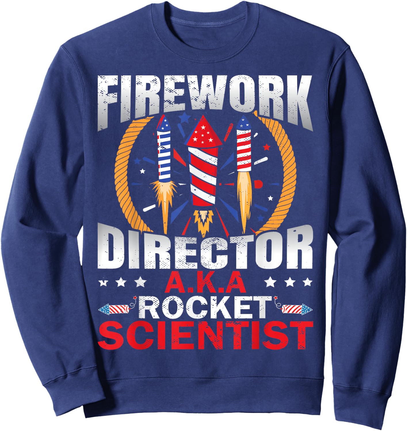 Fireworks Director Aka Rocket Scientist Funny 4th Of July Sweatshirt - Sweatshirt | Navy