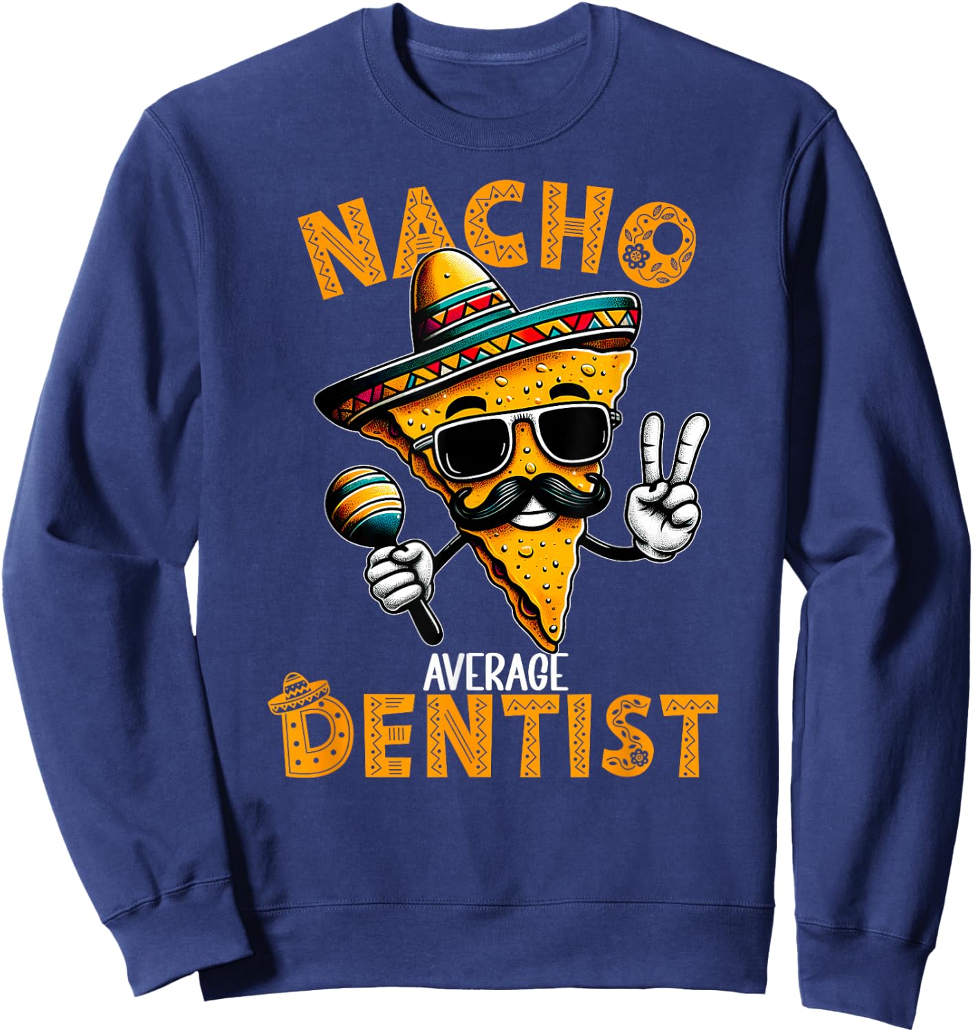 Nacho Average Dentist Funny Dentist Cinco De Mayo Sweatshirt - Sweatshirt | Navy