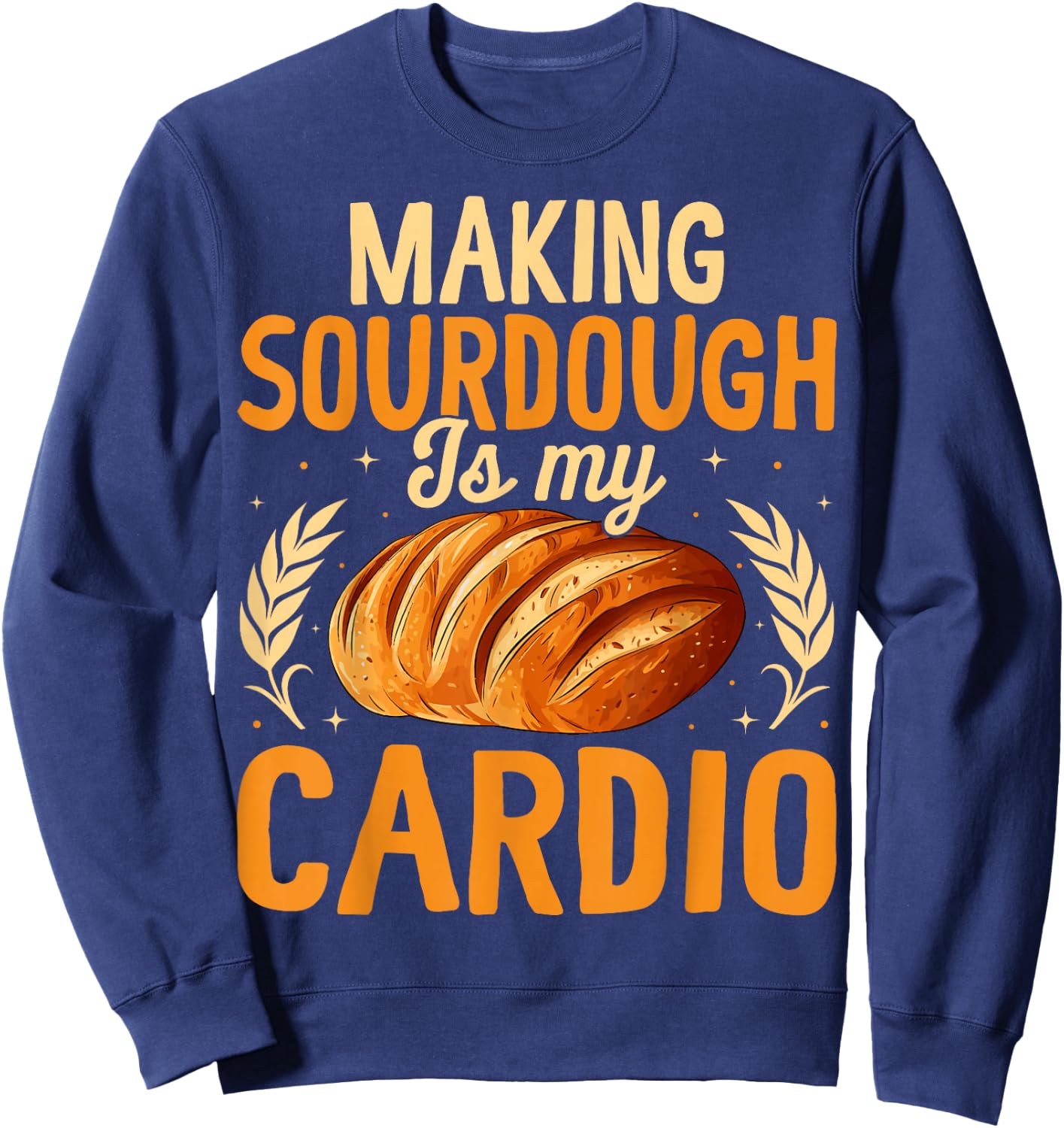 Making Sourdough is My Cardio - Funny Bread Baking Workout Sweatshirt - Sweatshirt | Navy