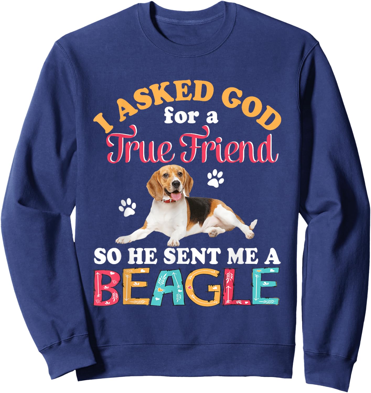 I Asked God For A Friend So He Sent Me A Beagle Dog Lover Sweatshirt - Sweatshirt | Navy
