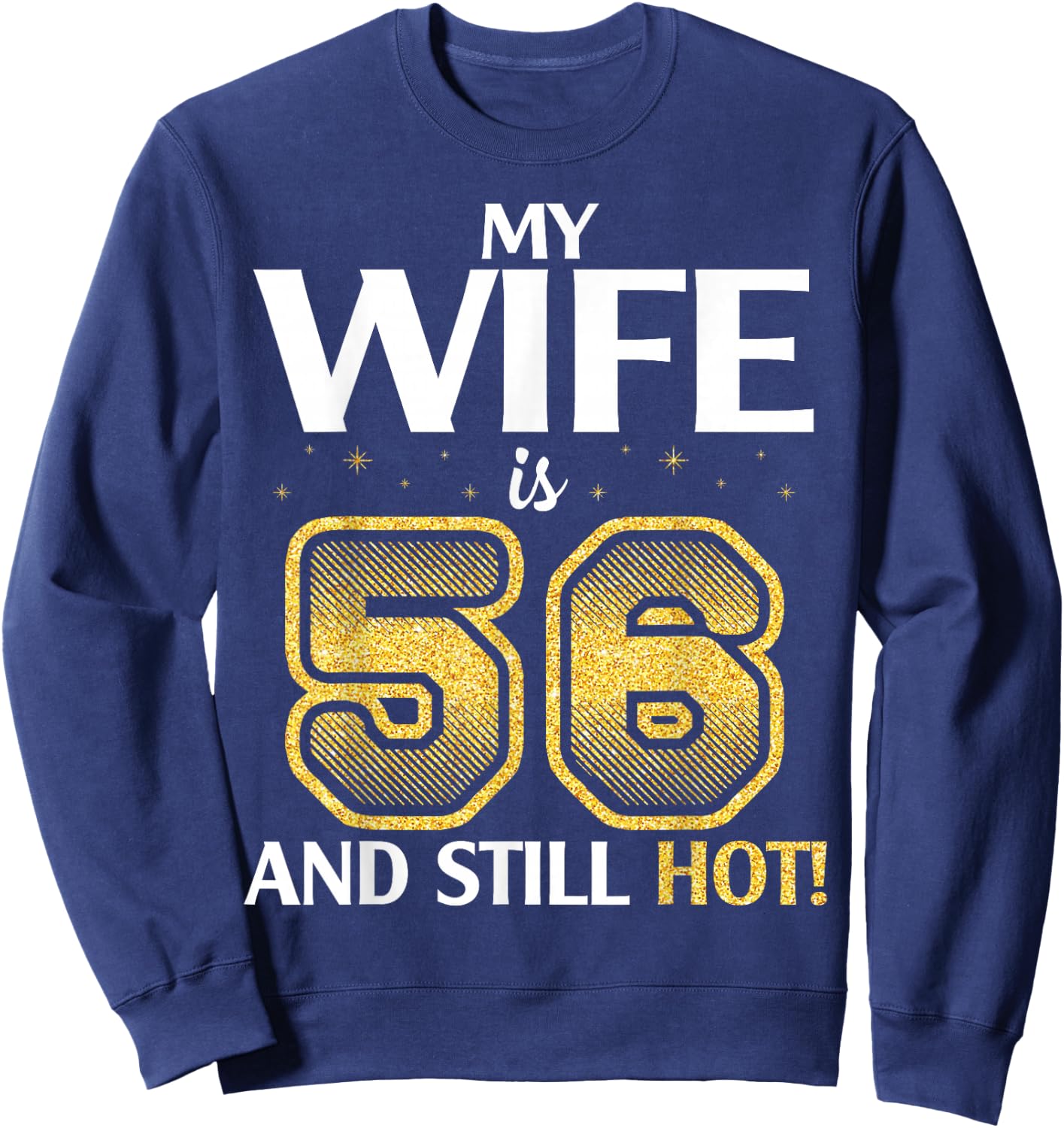 My Wife Is 56 Years Old And Still Hot Her Birthday Happy Me Sweatshirt - Sweatshirt | Navy