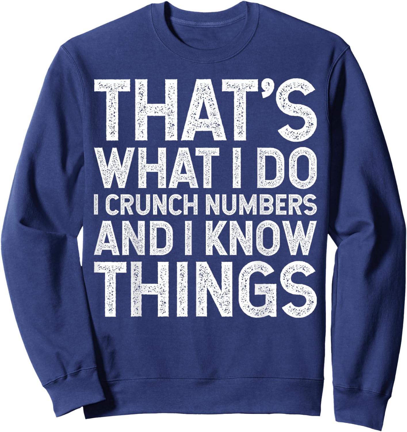 That's What I Do I Crunch Numbers And I Know Things Sweatshirt - Sweatshirt | Navy