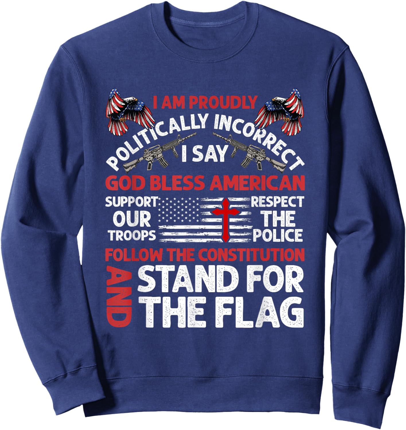 I Am Proudly Politically Incorrect I Say God Bless American Sweatshirt - Sweatshirt | Navy