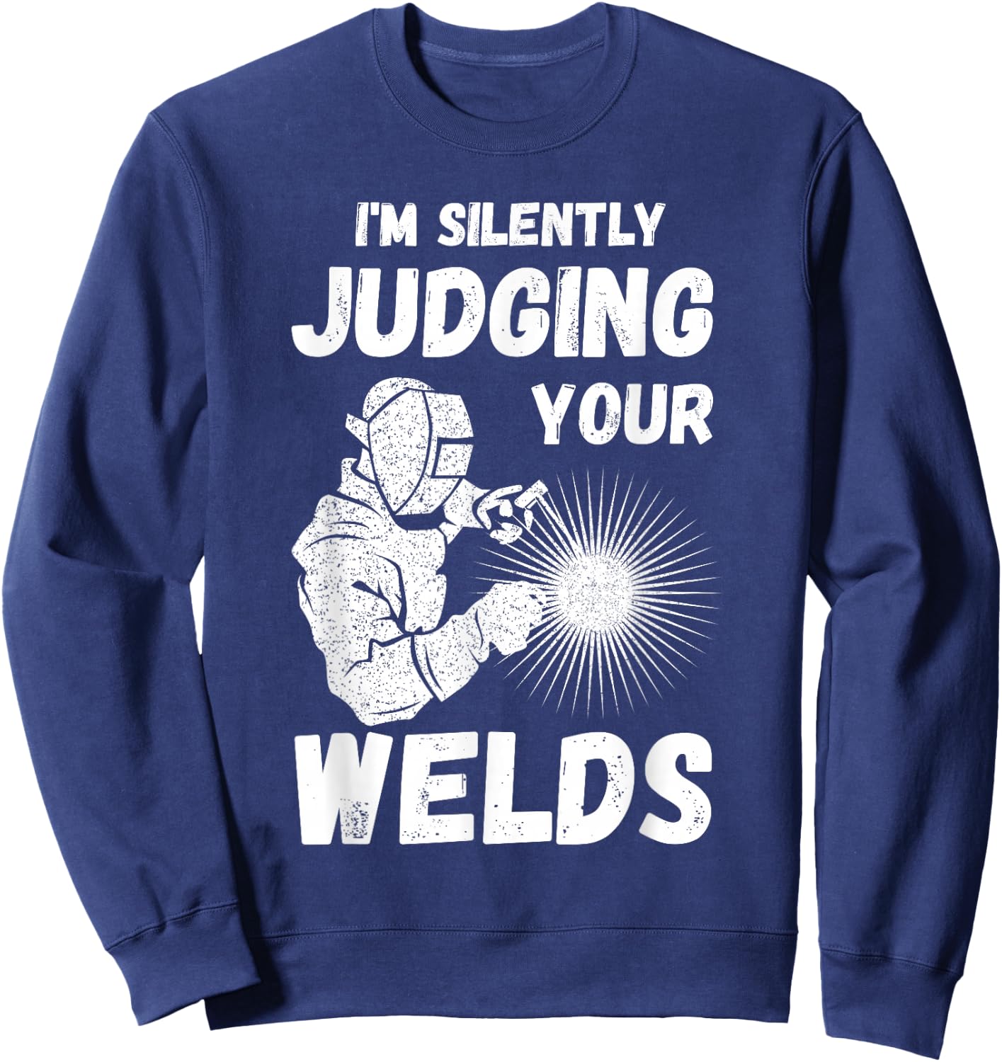 Welders Present Silently Judging Your Weld Metal Worker Sweatshirt - Sweatshirt | Navy