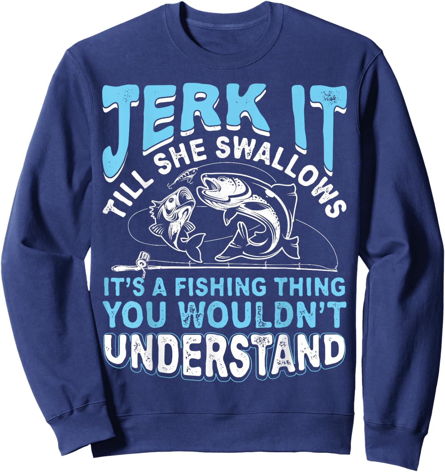 Jerk It Till She Swallows It's A Fishing Thing T Shirt Men Sweatshirt - Sweatshirt | Navy