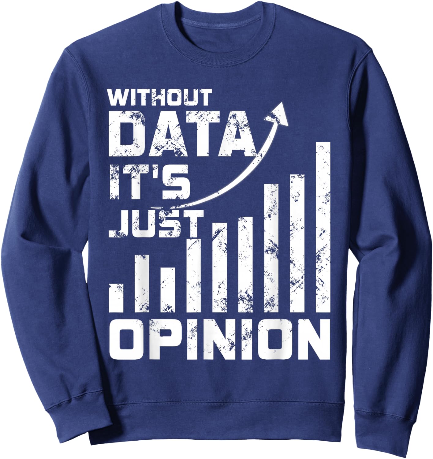 Without Data It's Just Opinion Funny Data Enthusiast Sweatshirt - Sweatshirt | Navy