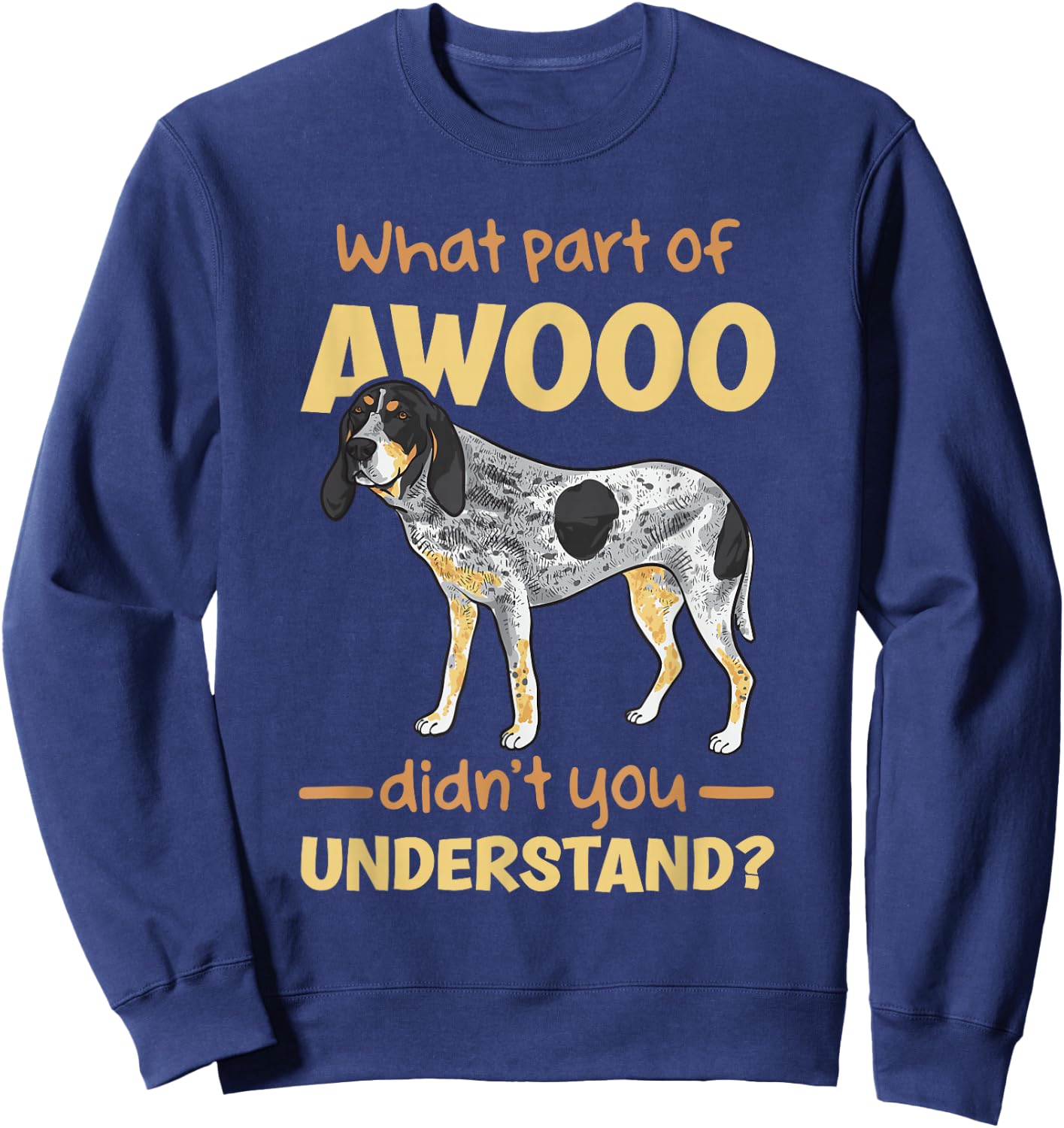 Bluetick Coonhound, What Part of AWOOO Didn't You Understand Sweatshirt - Sweatshirt | Navy