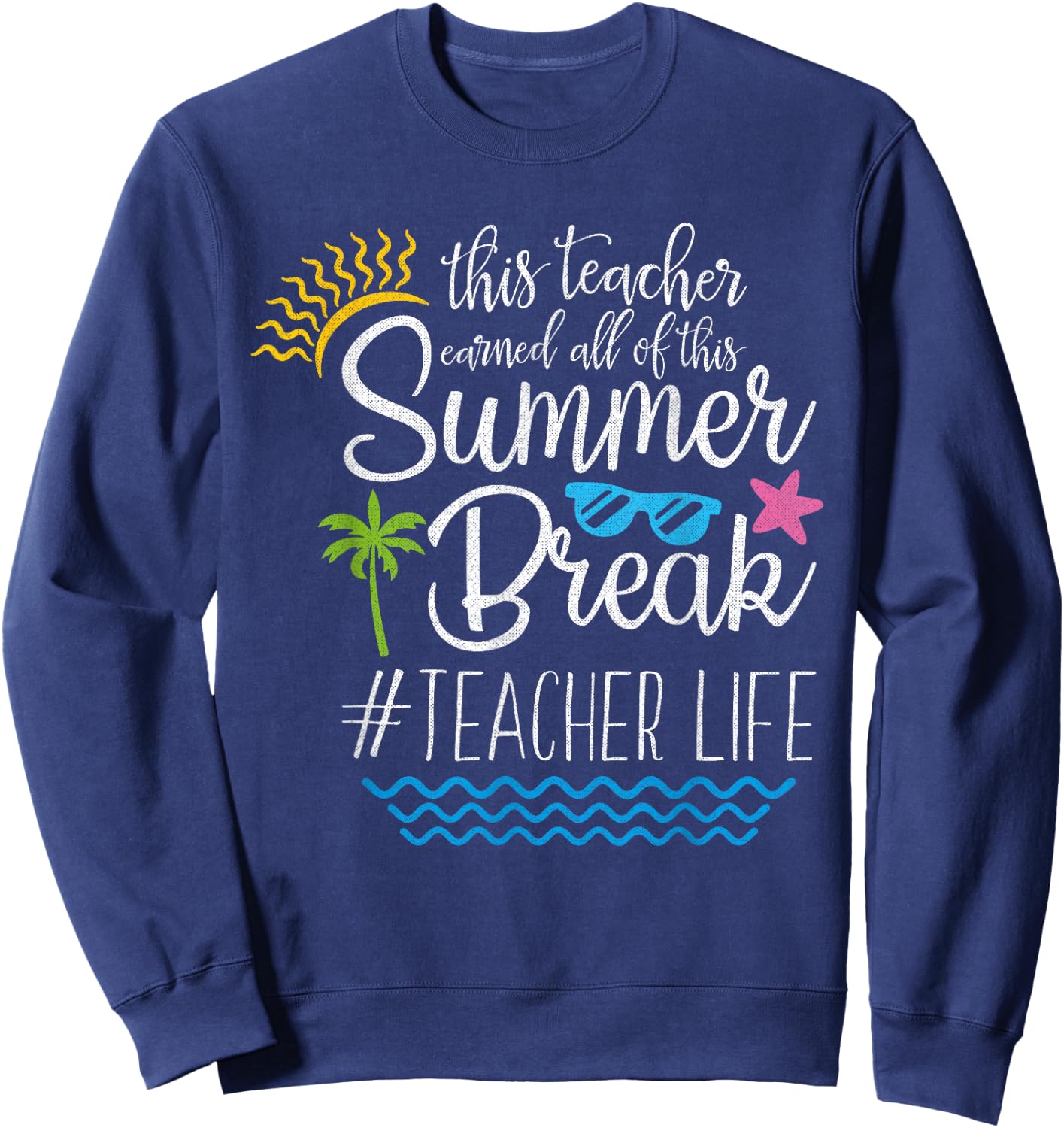 This Teacher Earned All Of This Summer Break Teacher Life Sweatshirt - Sweatshirt | Navy