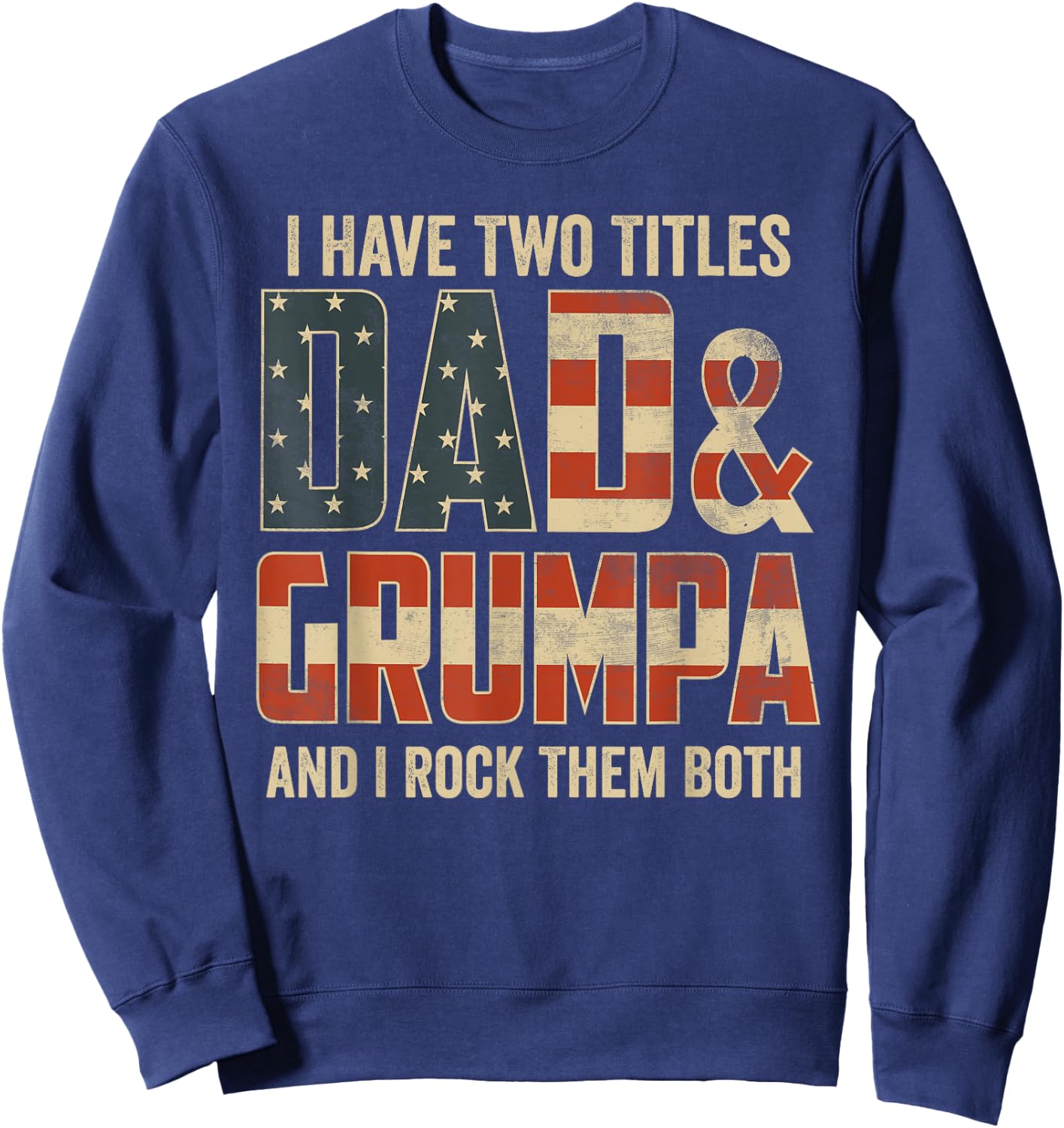 I Have Two Titles Dad Grumpa Rock Them Both Patriotic Sweatshirt - Sweatshirt | Navy