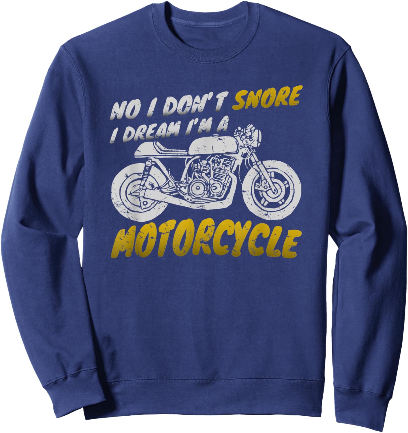 I don't snore I dream I'm a motorcycle shirt biker Sweatshirt - Sweatshirt | Navy