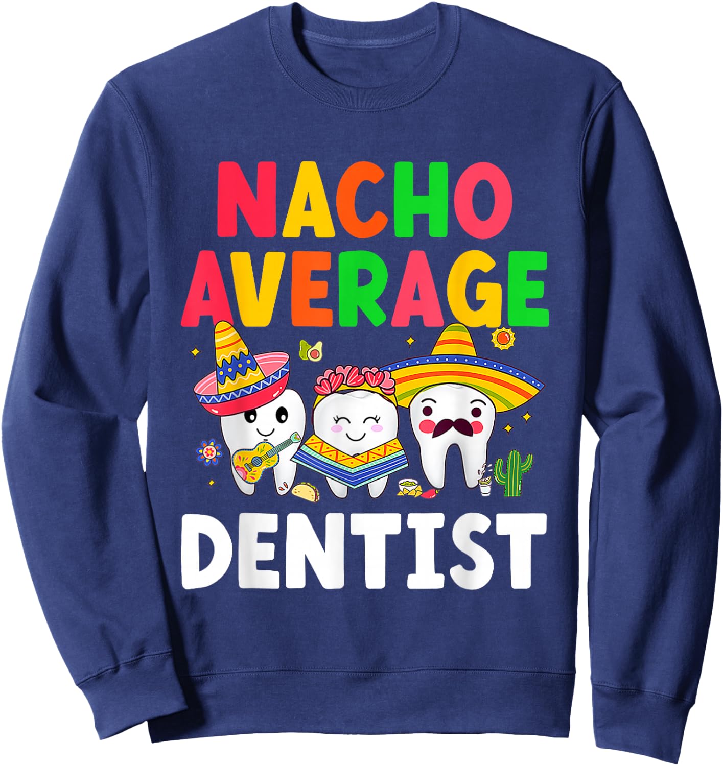 Nacho Average Dentist Mexican Teeth Doctor Dental Hygienist Sweatshirt - Sweatshirt | Navy