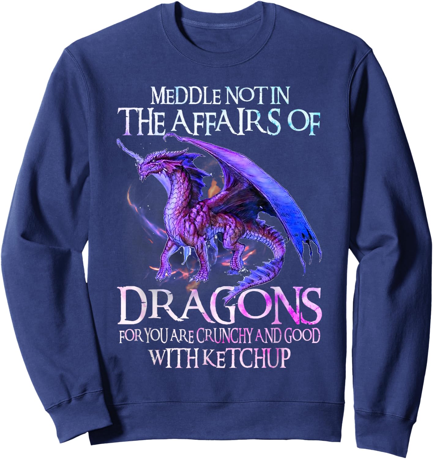 Do Not Meddle in The Affairs of Dragons for You are Crunchy Sweatshirt - Sweatshirt | Navy