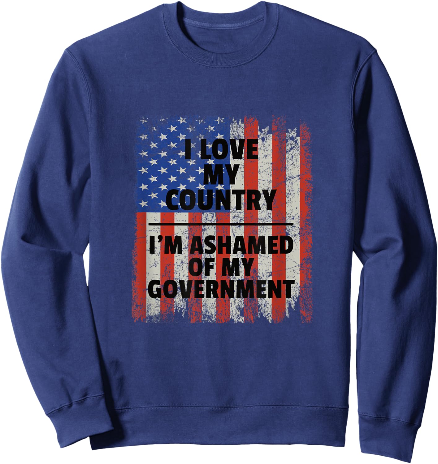 I Love My Country, I'm Ashamed of My Government Sweatshirt - Sweatshirt | Navy
