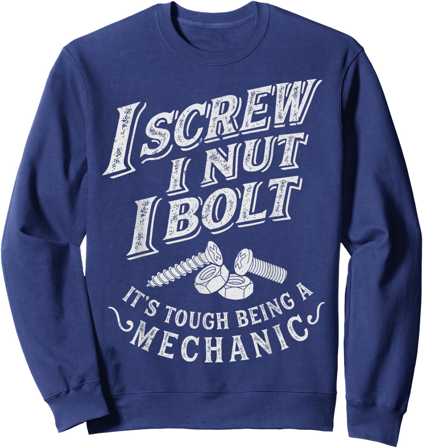 I Screw I Nut I Bolt Funny Mechanic Vintage Gifts Men Women Sweatshirt - Sweatshirt | Navy