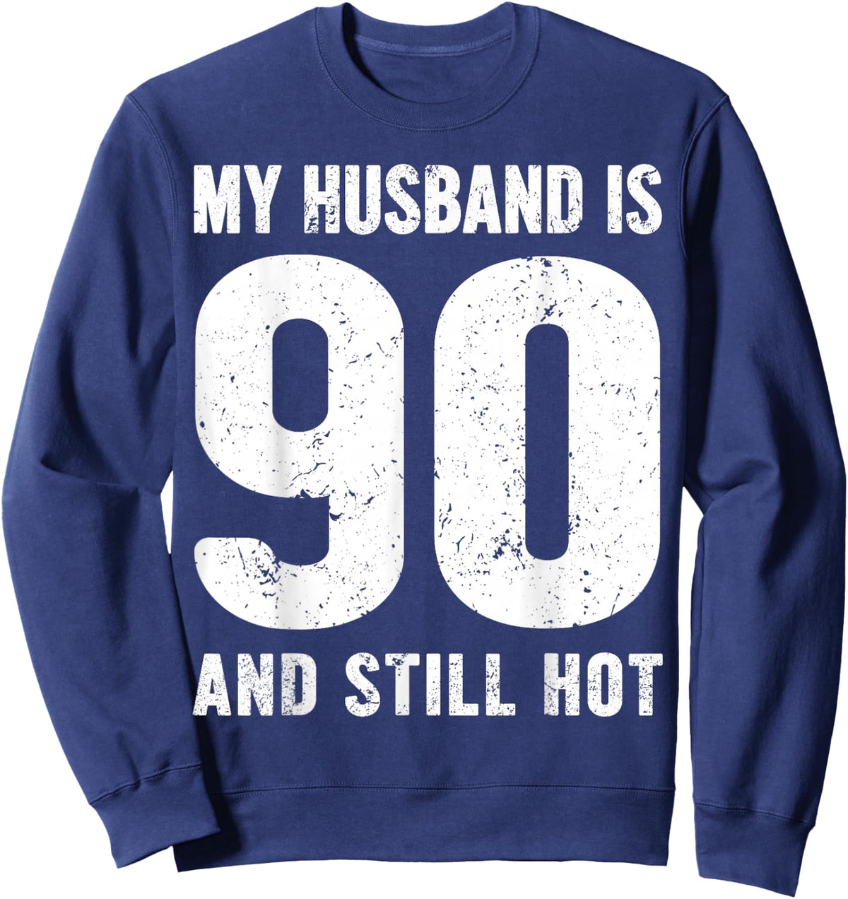 My Husband is 90 and Still Hot 90th Birthday Wife Funny Idea Sweatshirt - Sweatshirt | Navy