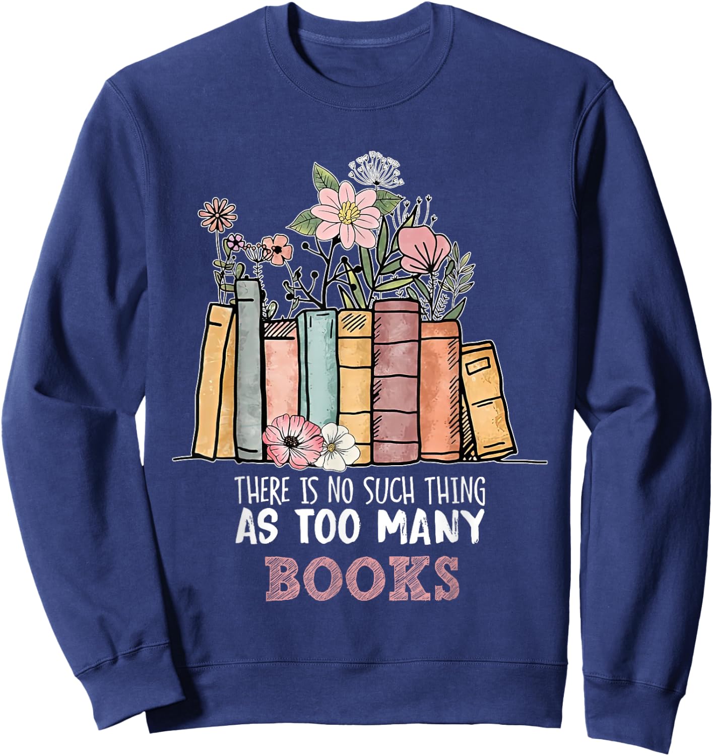 There is No Such Thing As Too Many Books Bookworm Sweatshirt - Sweatshirt | Navy