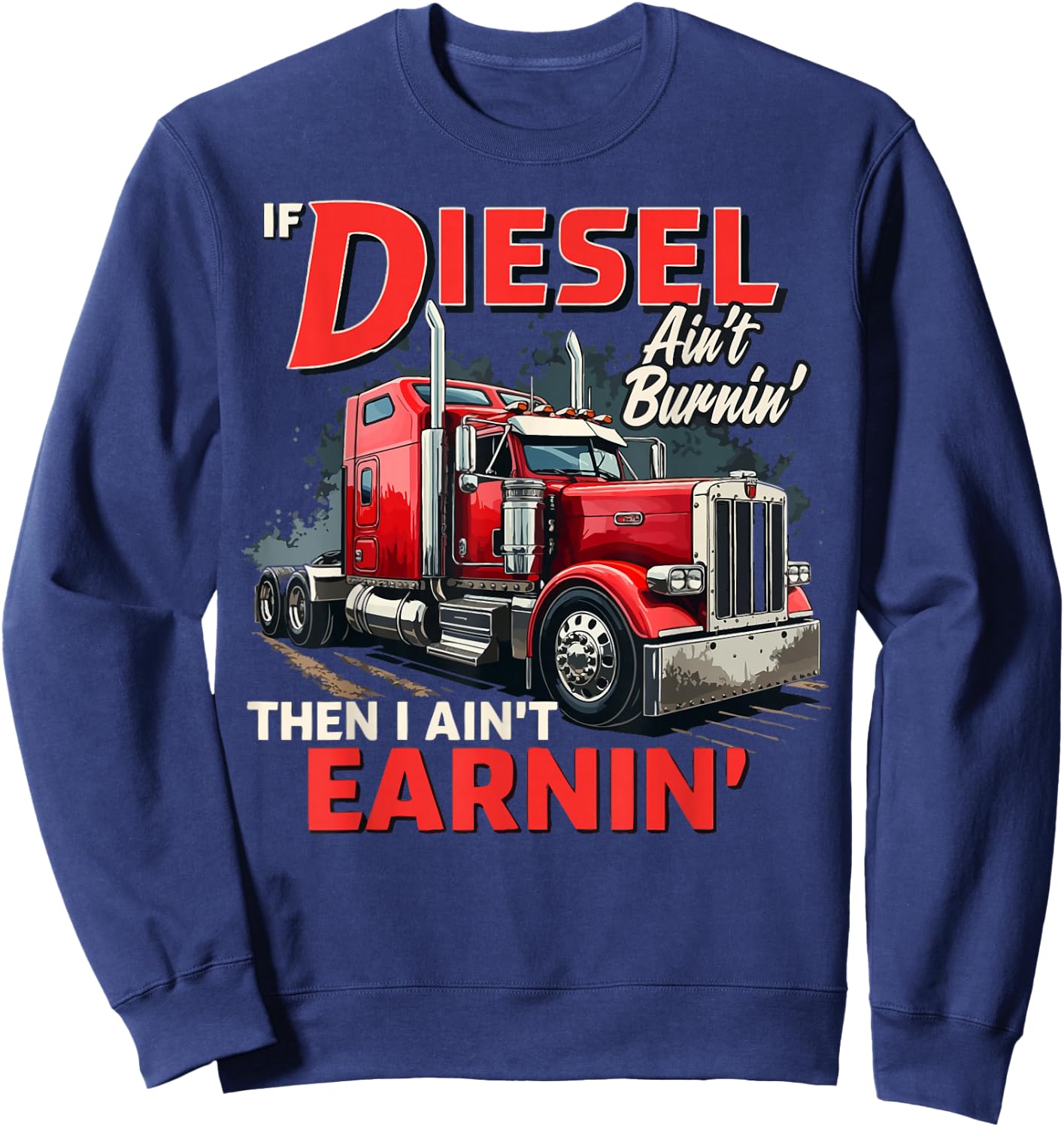 If Diesel ain't Burnin Then I ain't Earnin Truck Driver Dad Sweatshirt - Sweatshirt | Navy