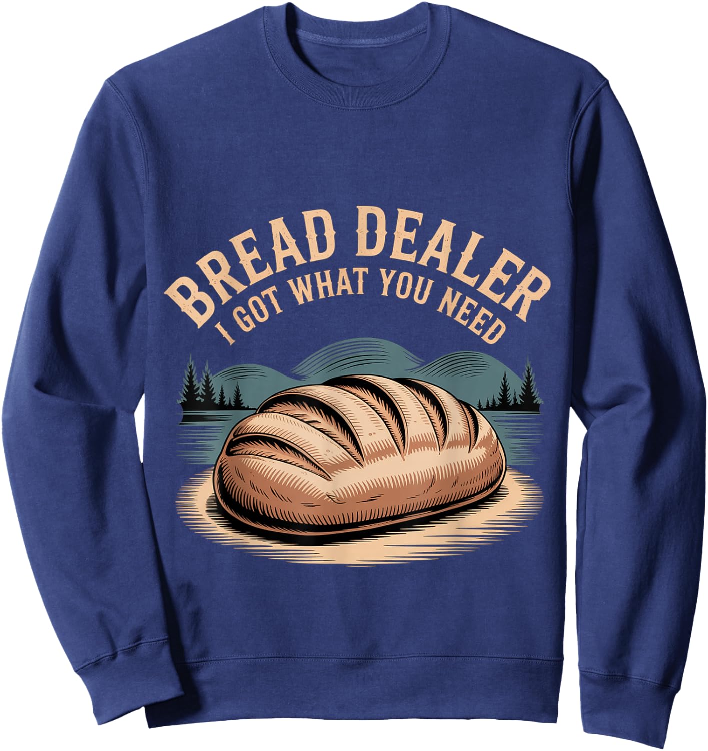 Bread Dealer I Got What You Need Baker Dough Puns Sweatshirt - Sweatshirt | Navy