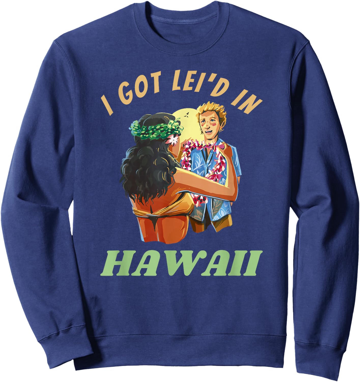Hawaii Funny Getting Lei'd Adult Humor I Got Leid In Hawai'i Sweatshirt - Sweatshirt | Navy