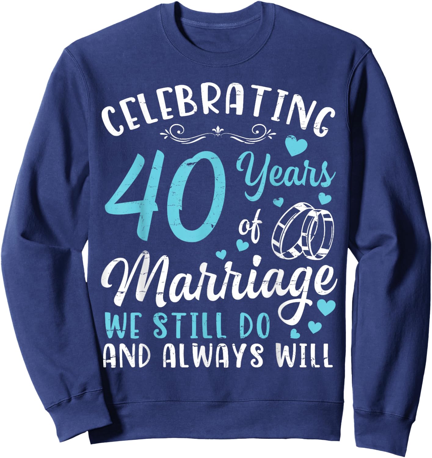 Celebrating 40 Years Of Marriage We Still Do And Always Will Sweatshirt - Sweatshirt | Navy