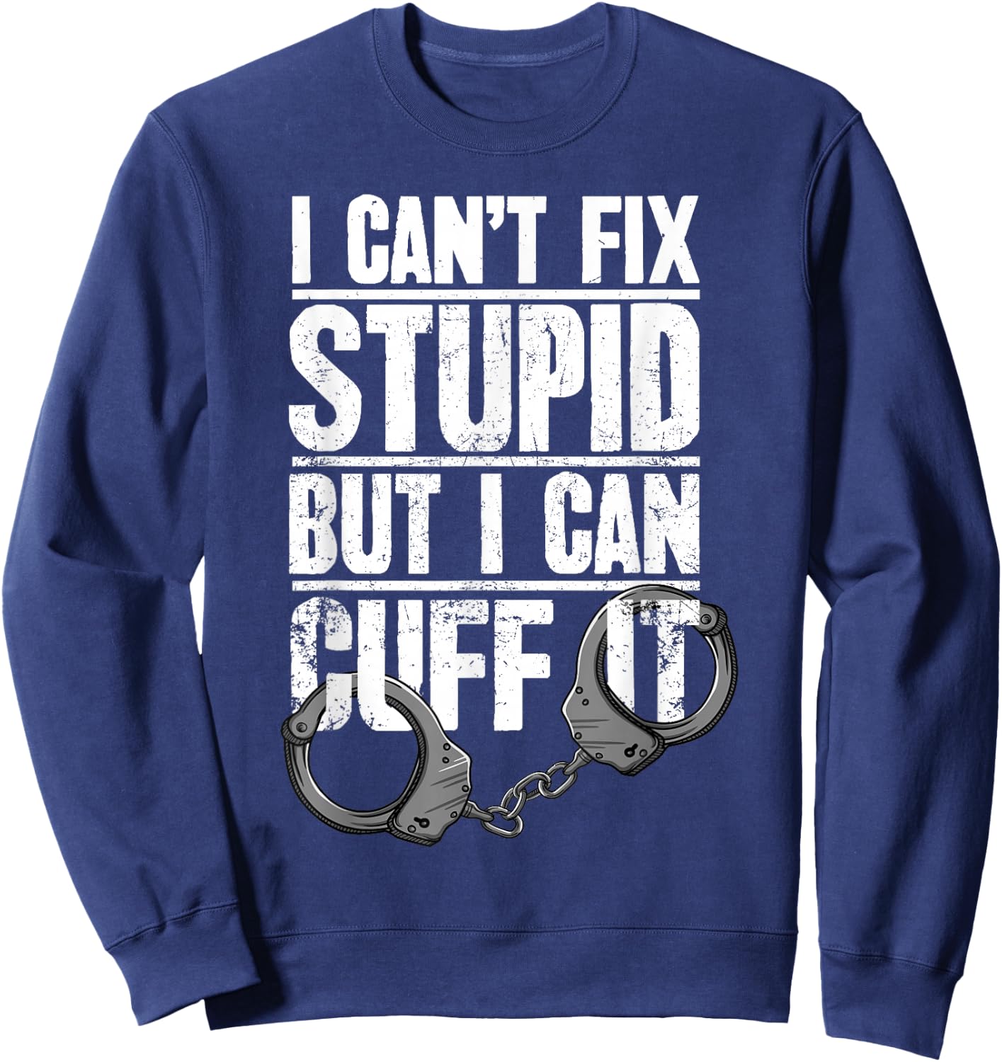 Police Officer Gift I Can't Fix Stupid But I Can Cuff It Sweatshirt - Sweatshirt | Navy