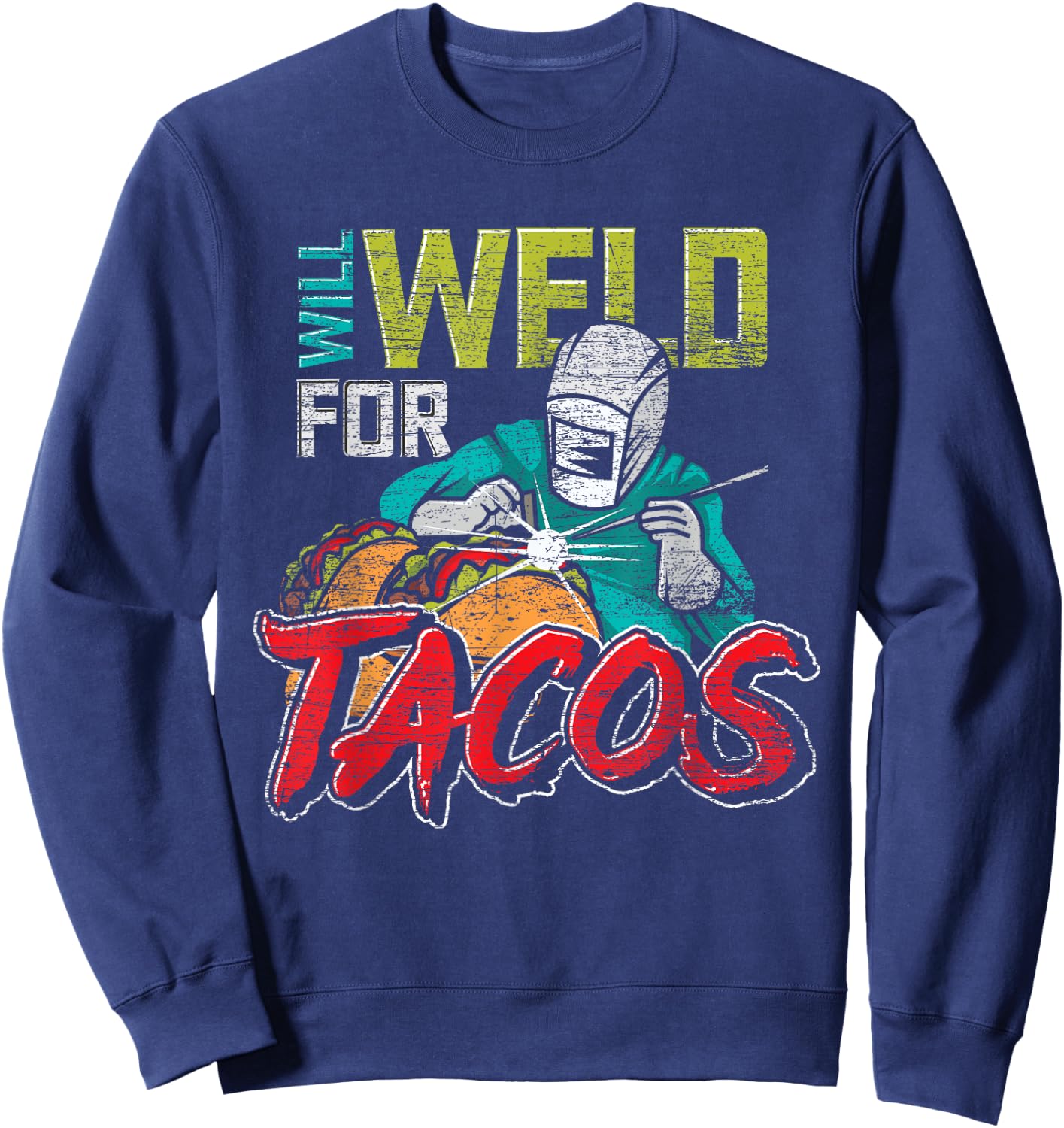 Funny Mexican Food Lover Welder Will Weld For Tacos Welding Sweatshirt - Sweatshirt | Navy