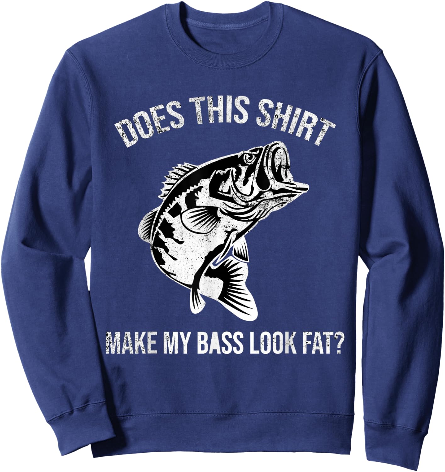 Does This Shirt Make My Bass Look Fat? Distressed Fishing Sweatshirt - Sweatshirt | Navy