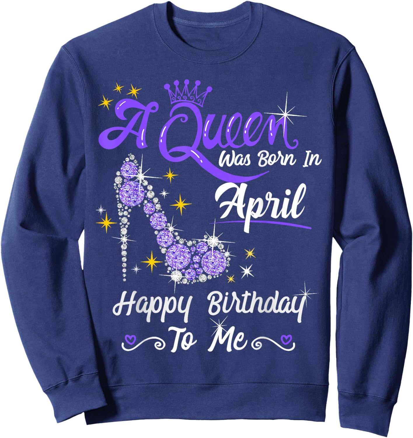A Queen was Born in April Happy Birthday To Me High Heel Sweatshirt - Sweatshirt | Navy