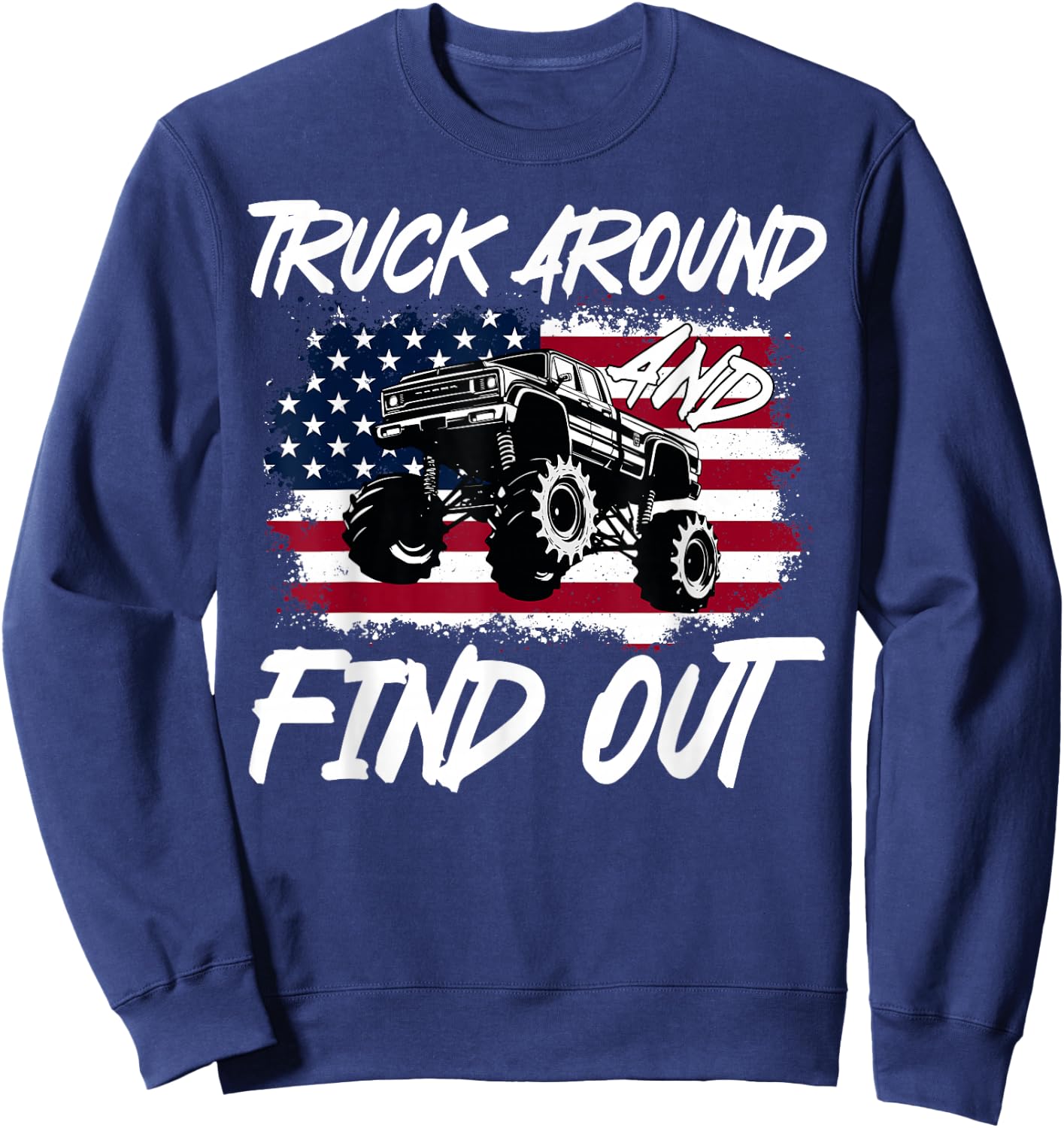 Truck Around And Find Out American Flag Monster Truck Lovers Sweatshirt - Sweatshirt | Navy