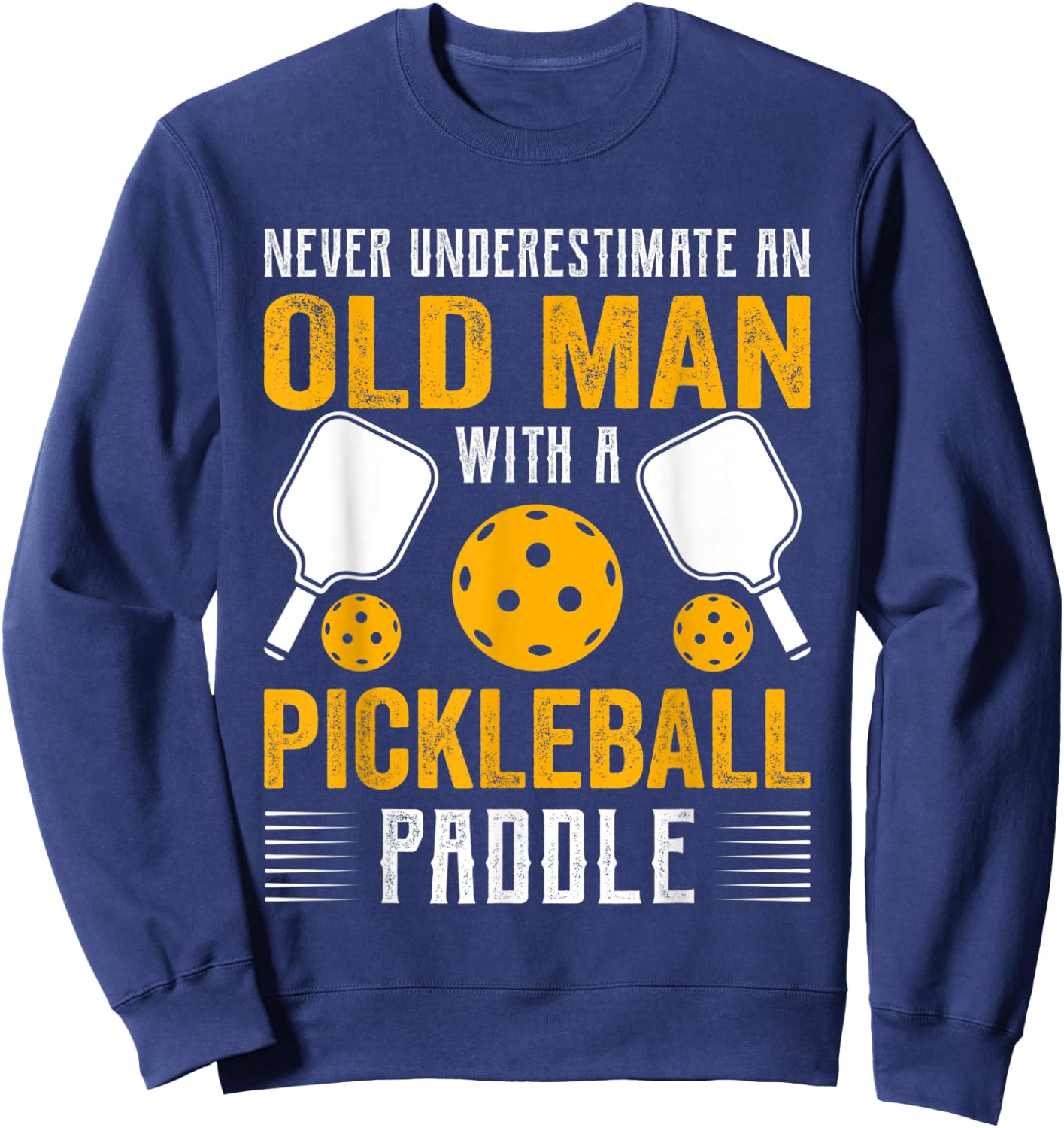 Never Underestimate An Old Man With a Pickleball Paddle Sweatshirt - Sweatshirt | Navy