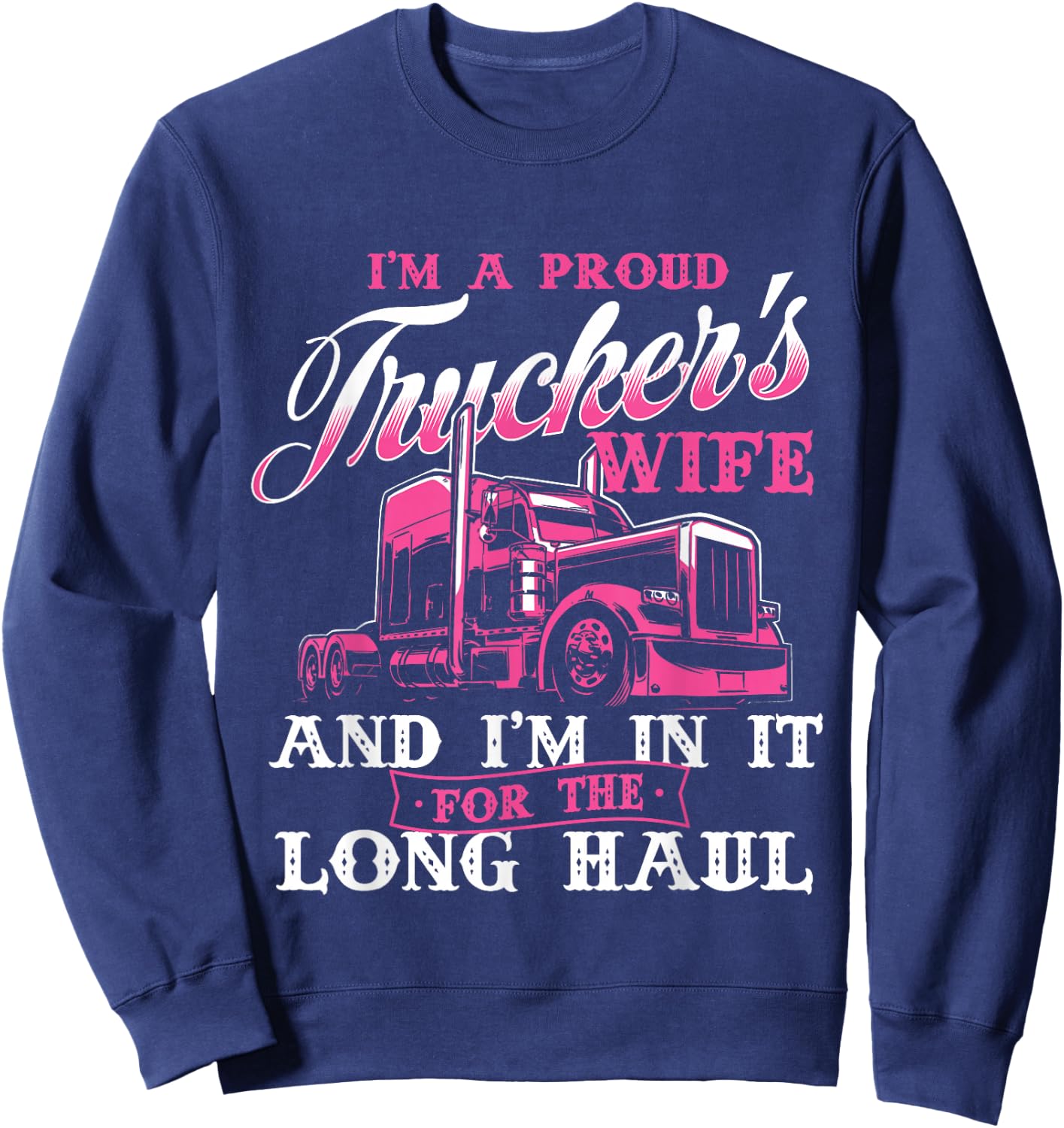 I'm A Proud Trucker's Wife - Semi Truck Driver Wife Trucking Sweatshirt - Sweatshirt | Navy