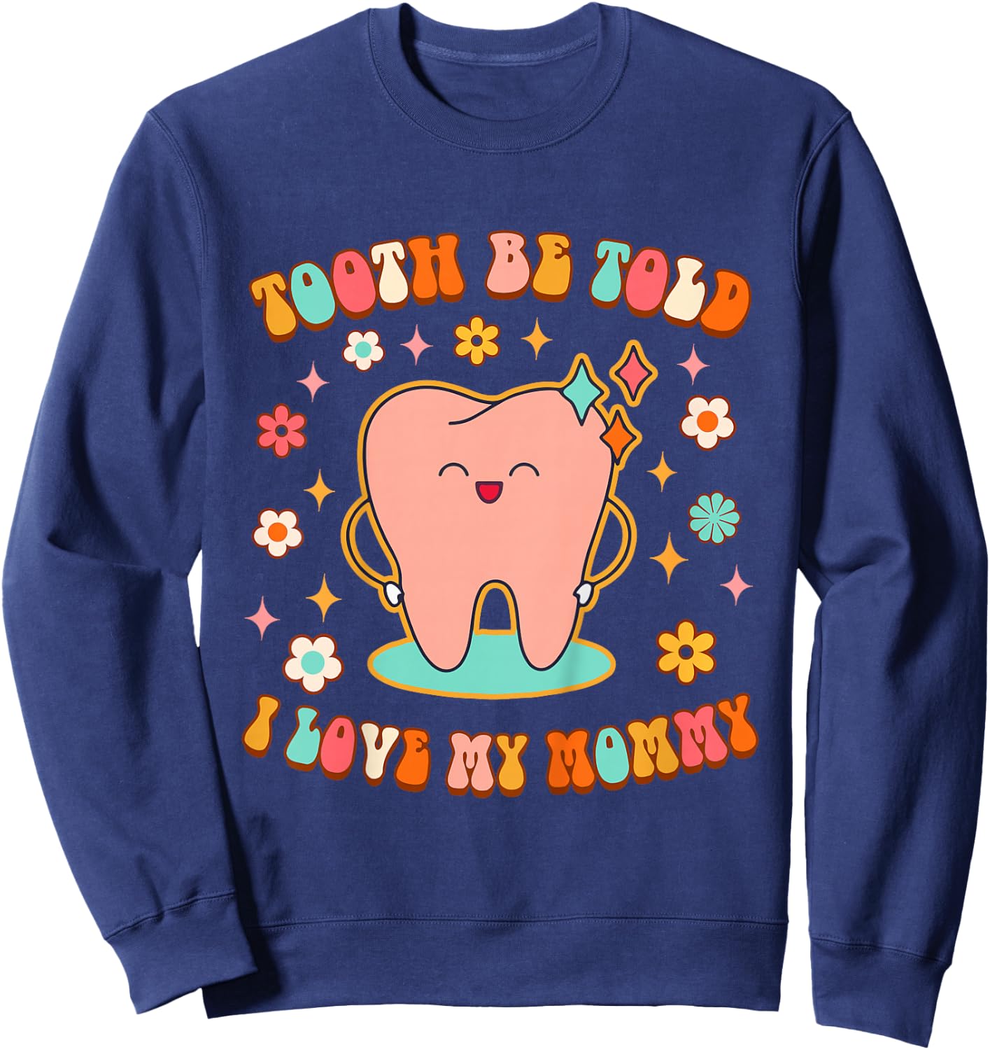 Dentist Dental Hygienist Tooth Be Told I Love My Mommy Sweatshirt - Sweatshirt | Navy