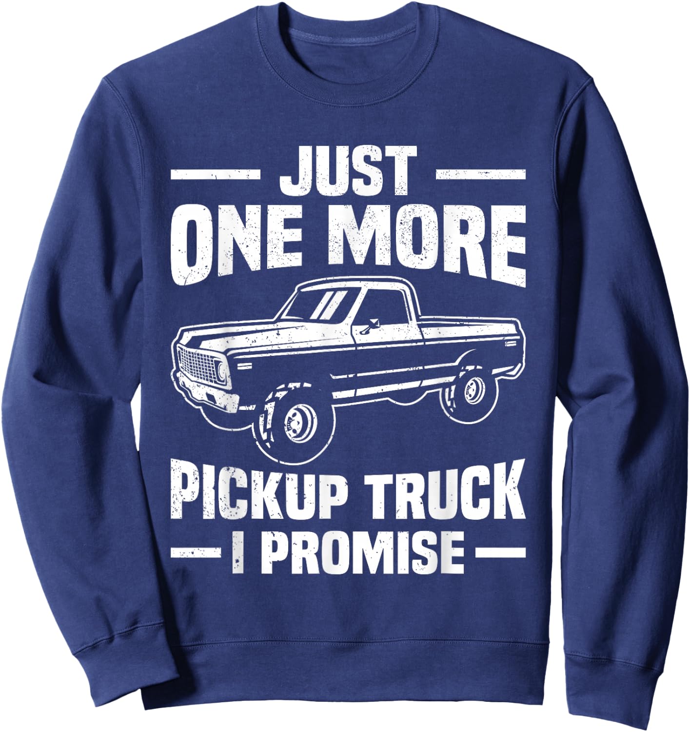 Just One More Pickup Truck I Promise Funny Trucker Sweatshirt - Sweatshirt | Navy