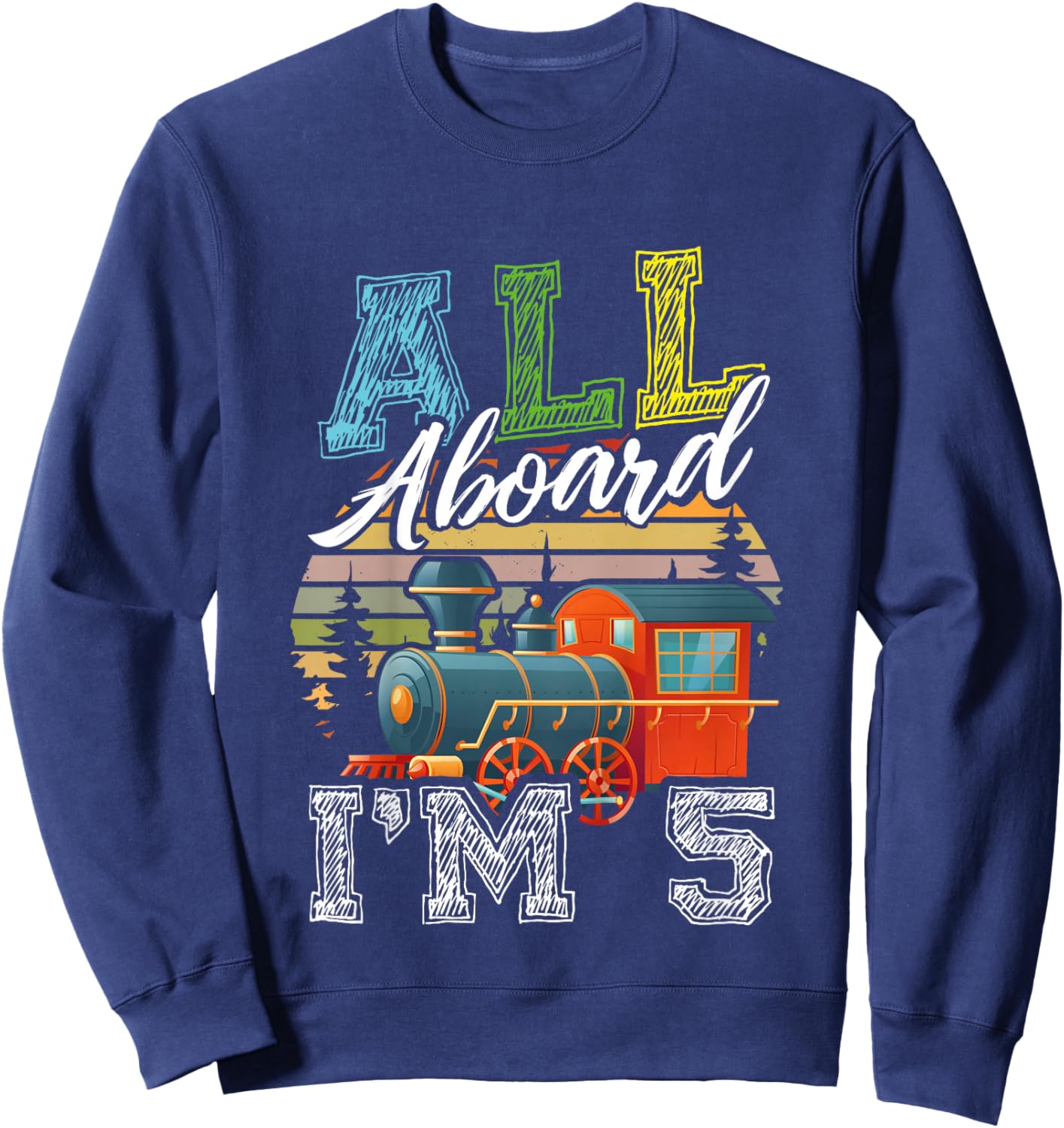 All Aboard I’m 5 Funny Train Happy Birthday Boys Girls Sweatshirt - Sweatshirt | Navy