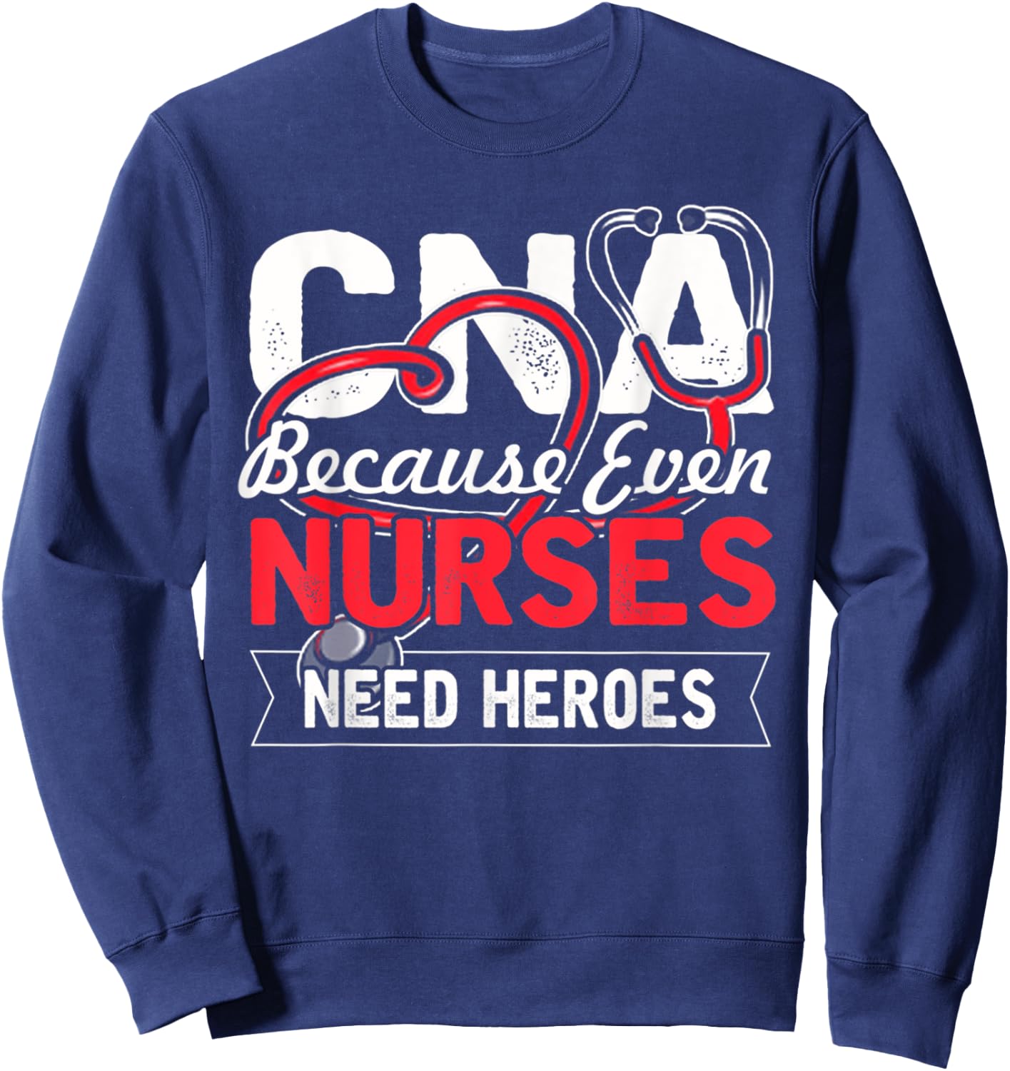 Nurse - CNA Because Even Nurses Need Heroes Sweatshirt - Sweatshirt | Navy