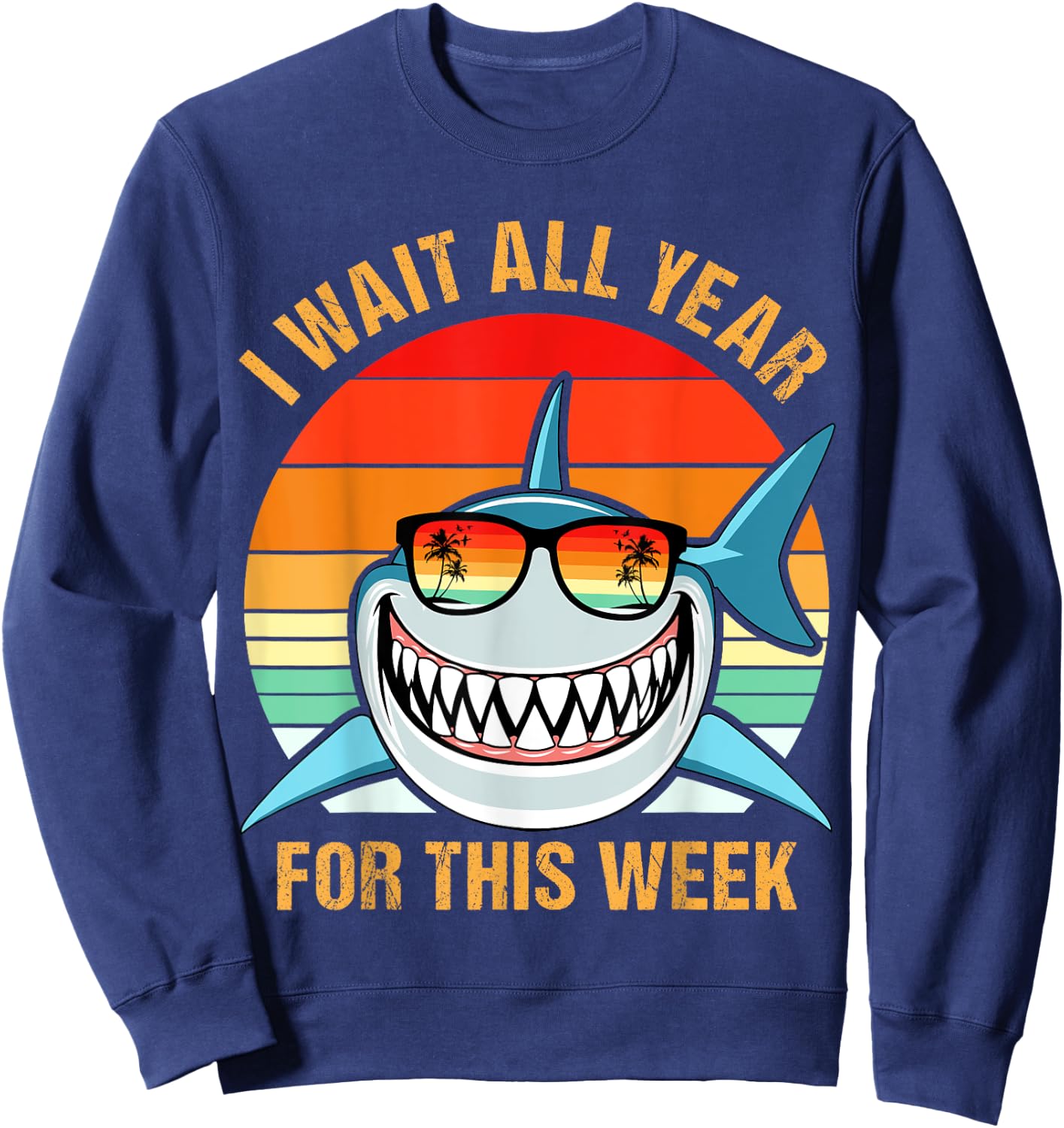 I Wait All Year For This Week Funny Shark Gift & Sweatshirt - Sweatshirt | Navy